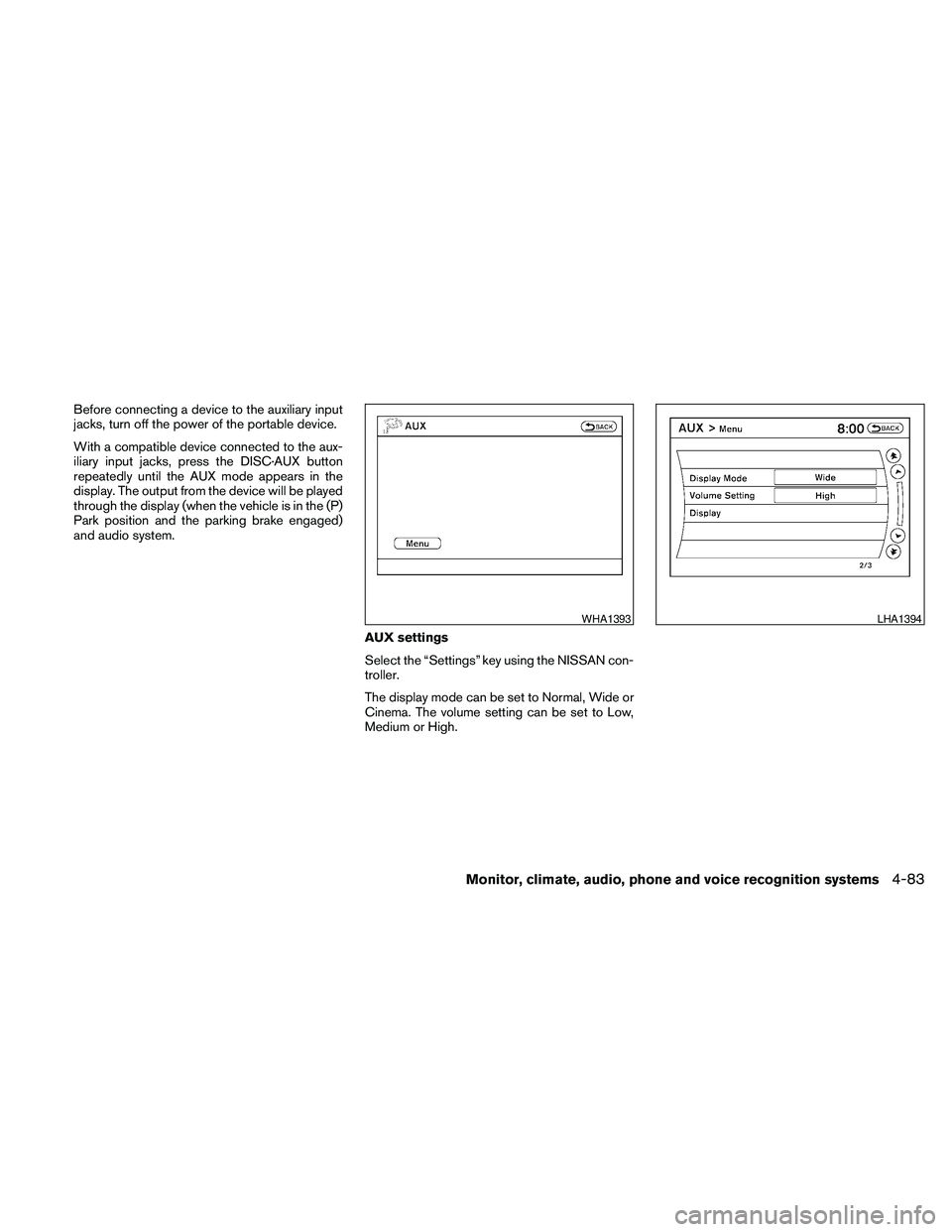 NISSAN MAXIMA 2010  Owner´s Manual Before connecting a device to the auxiliary input
jacks, turn off the power of the portable device.
With a compatible device connected to the aux-
iliary input jacks, press the DISC·AUX button
repeat