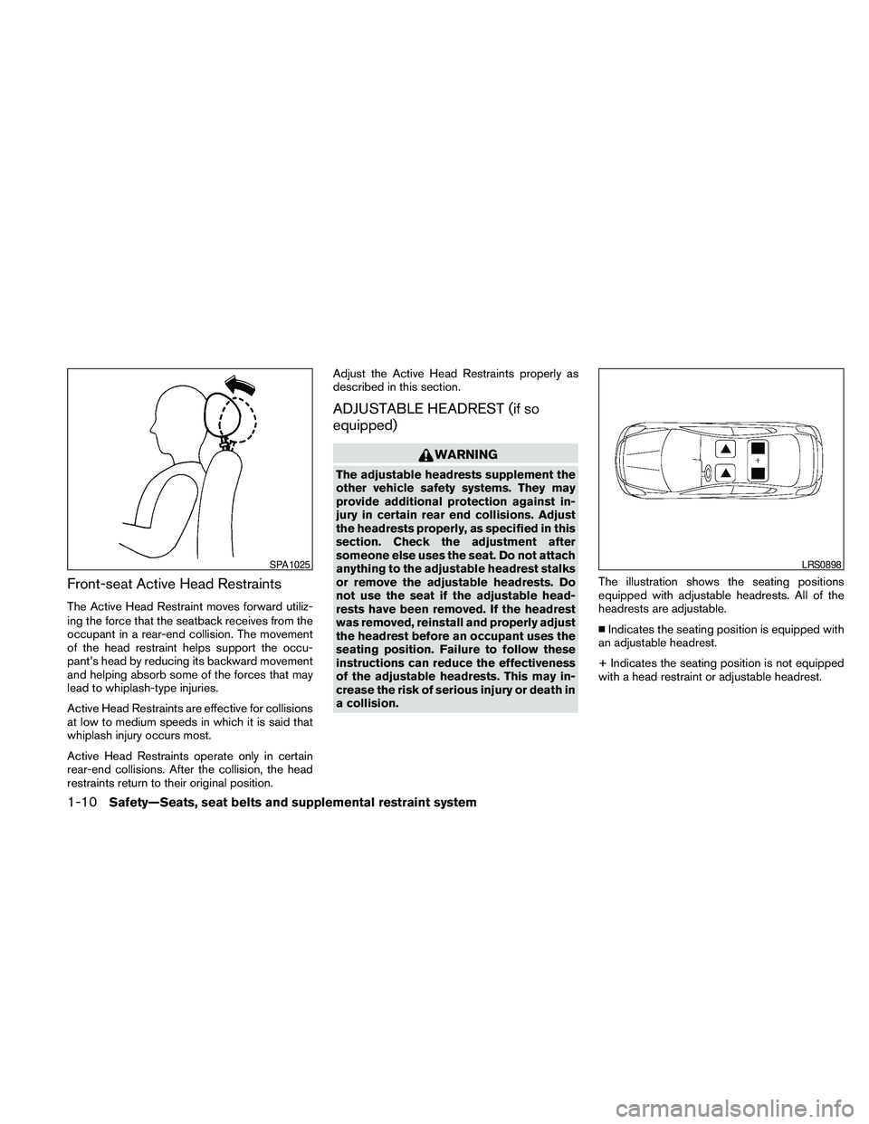 NISSAN MAXIMA 2010  Owner´s Manual Front-seat Active Head Restraints
The Active Head Restraint moves forward utiliz-
ing the force that the seatback receives from the
occupant in a rear-end collision. The movement
of the head restraint