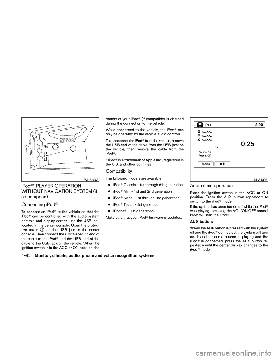 NISSAN MAXIMA 2010  Owner´s Manual iPodT* PLAYER OPERATION
WITHOUT NAVIGATION SYSTEM (if
so equipped)
Connecting iPodT
To connect an iPodTto the vehicle so that the
iPodTcan be controlled with the audio system
controls and display scre