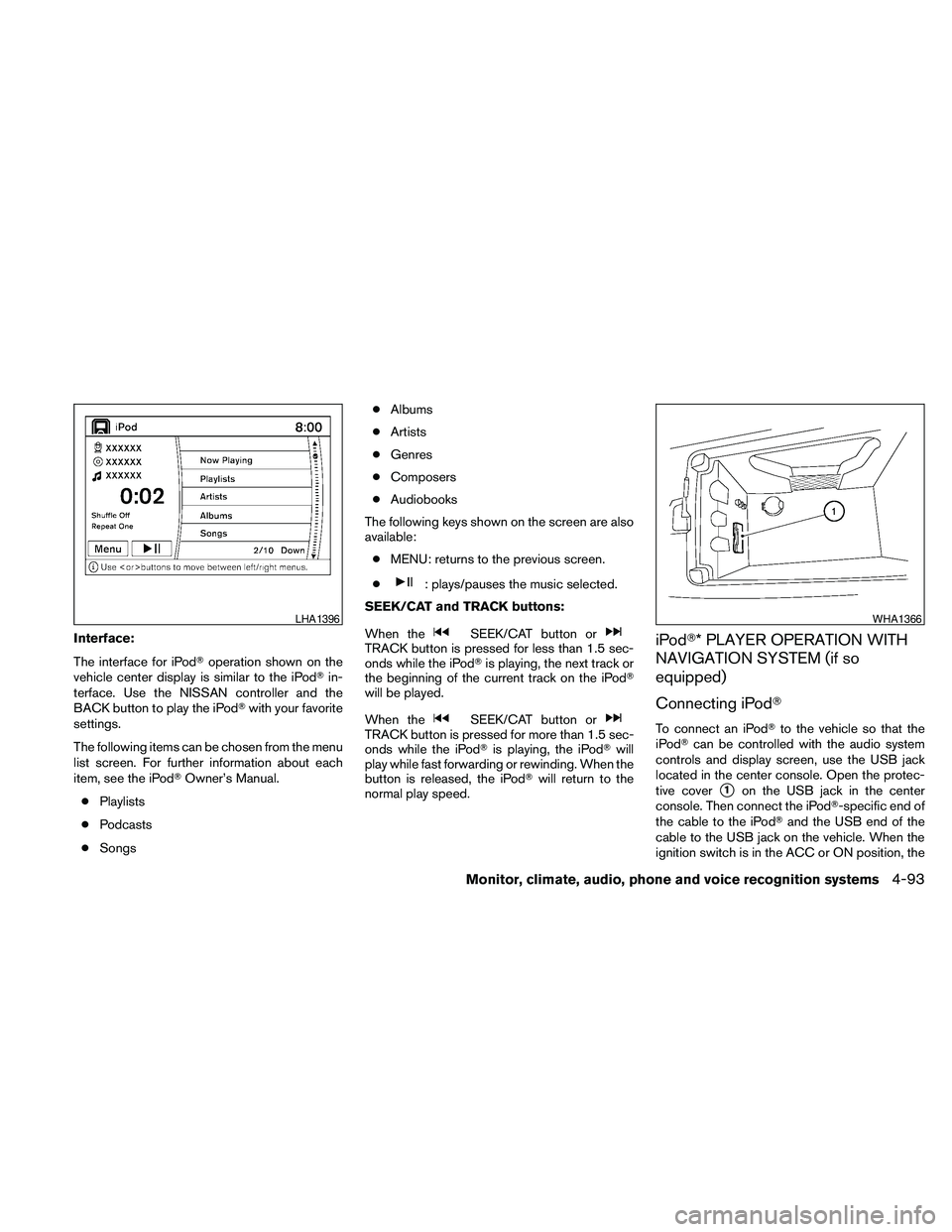 NISSAN MAXIMA 2010 Owner´s Manual Interface:
The interface for iPodToperation shown on the
vehicle center display is similar to the iPodTin-
terface. Use the NISSAN controller and the
BACK button to play the iPodTwith your favorite
se NISSAN MAXIMA 2010 Owner´s Manual Interface:
The interface for iPodToperation shown on the
vehicle center display is similar to the iPodTin-
terface. Use the NISSAN controller and the
BACK button to play the iPodTwith your favorite
se