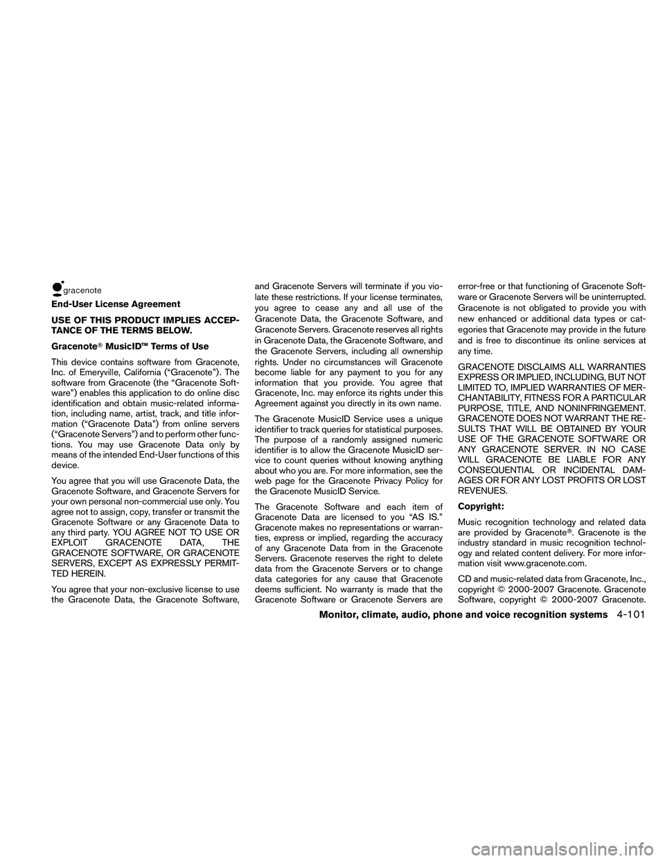 NISSAN MAXIMA 2010  Owner´s Manual End-User License Agreement
USE OF THIS PRODUCT IMPLIES ACCEP-
TANCE OF THE TERMS BELOW.
GracenoteTMusicID™ Terms of Use
This device contains software from Gracenote,
Inc. of Emeryville, California (