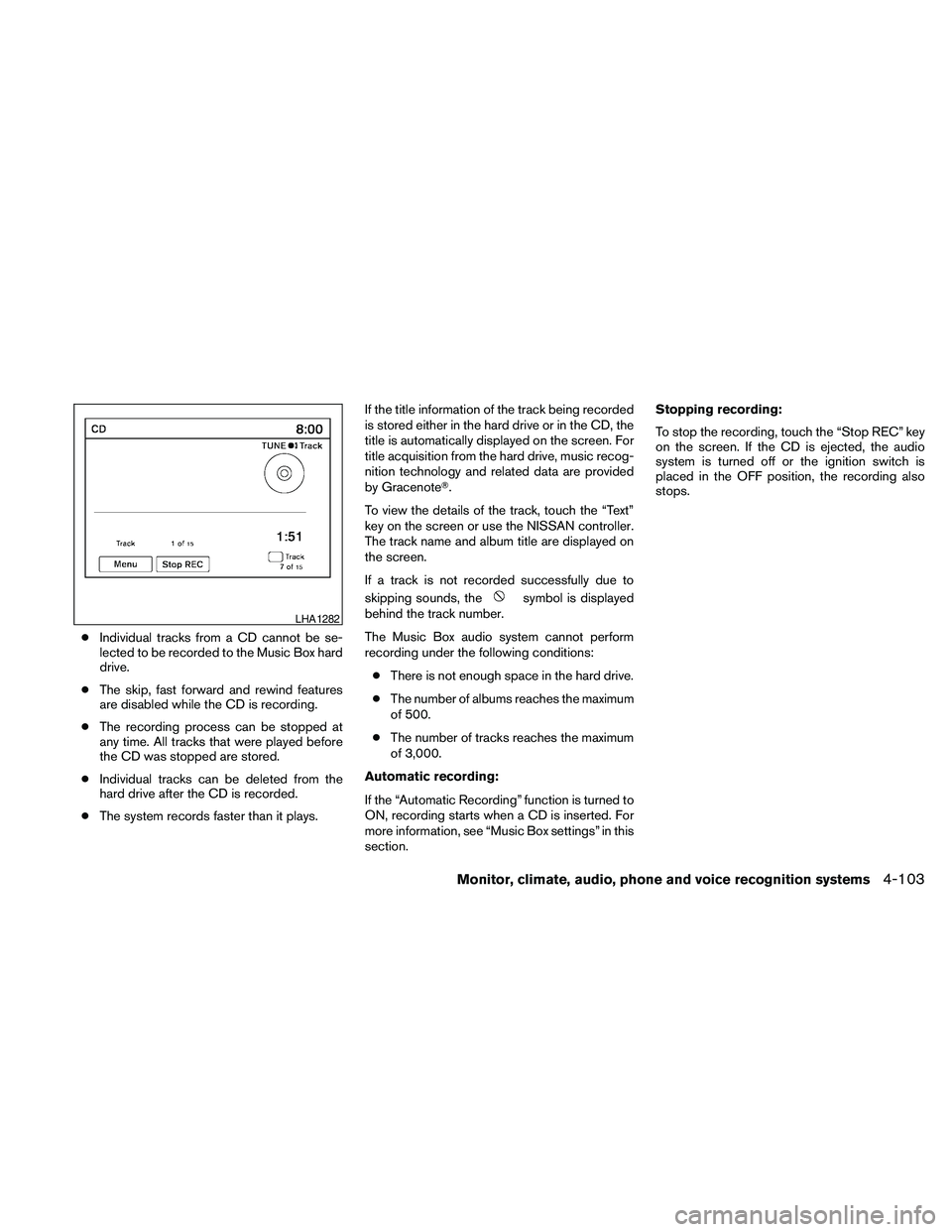 NISSAN MAXIMA 2010  Owner´s Manual cIndividual tracks from a CD cannot be se-
lected to be recorded to the Music Box hard
drive.
cThe skip, fast forward and rewind features
are disabled while the CD is recording.
cThe recording process
