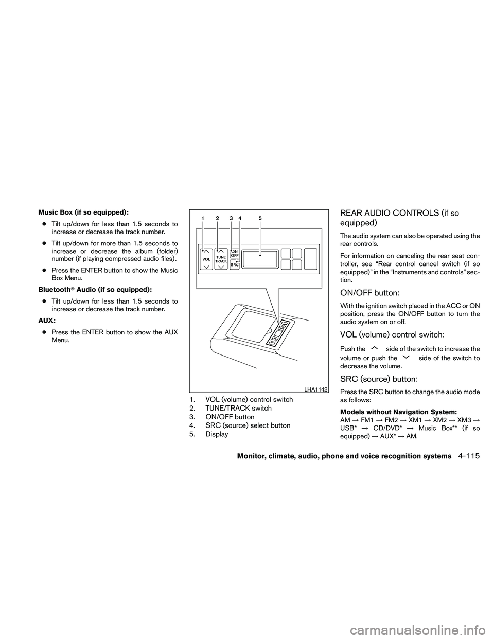 NISSAN MAXIMA 2010  Owner´s Manual Music Box (if so equipped):
cTilt up/down for less than 1.5 seconds to
increase or decrease the track number.
cTilt up/down for more than 1.5 seconds to
increase or decrease the album (folder)
number 