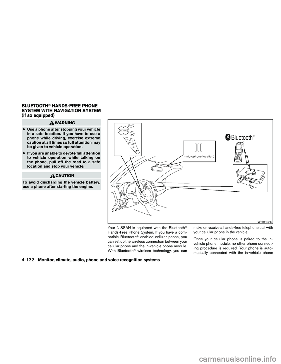 NISSAN MAXIMA 2010  Owner´s Manual WARNING
cUse a phone after stopping your vehicle
in a safe location. If you have to use a
phone while driving, exercise extreme
caution at all times so full attention may
be given to vehicle operation