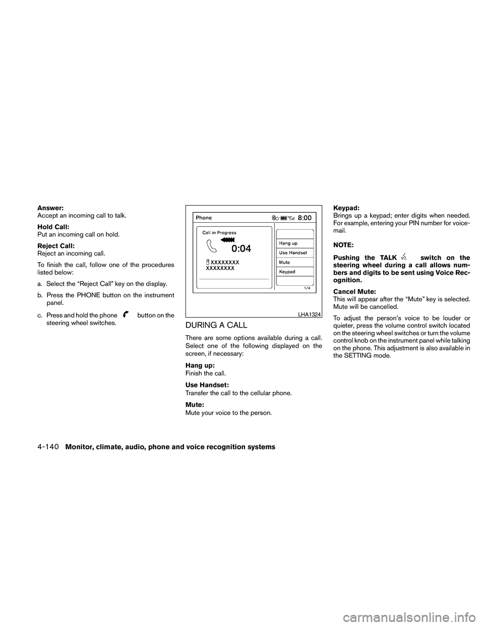 NISSAN MAXIMA 2010  Owner´s Manual Answer:
Accept an incoming call to talk.
Hold Call:
Put an incoming call on hold.
Reject Call:
Reject an incoming call.
To finish the call, follow one of the procedures
listed below:
a. Select the “