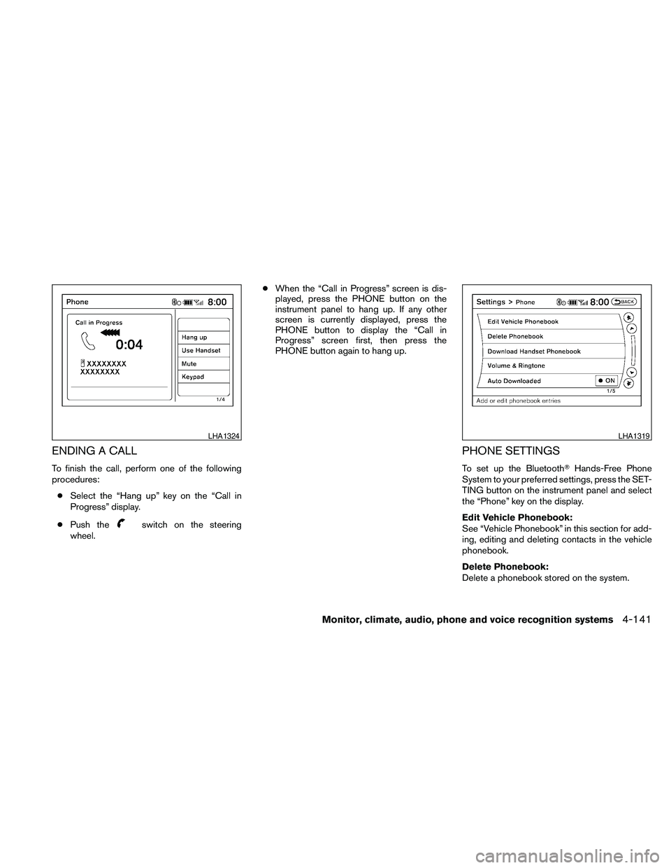 NISSAN MAXIMA 2010  Owner´s Manual ENDING A CALL
To finish the call, perform one of the following
procedures:
cSelect the “Hang up” key on the “Call in
Progress” display.
cPush the
switch on the steering
wheel.cWhen the “Call
