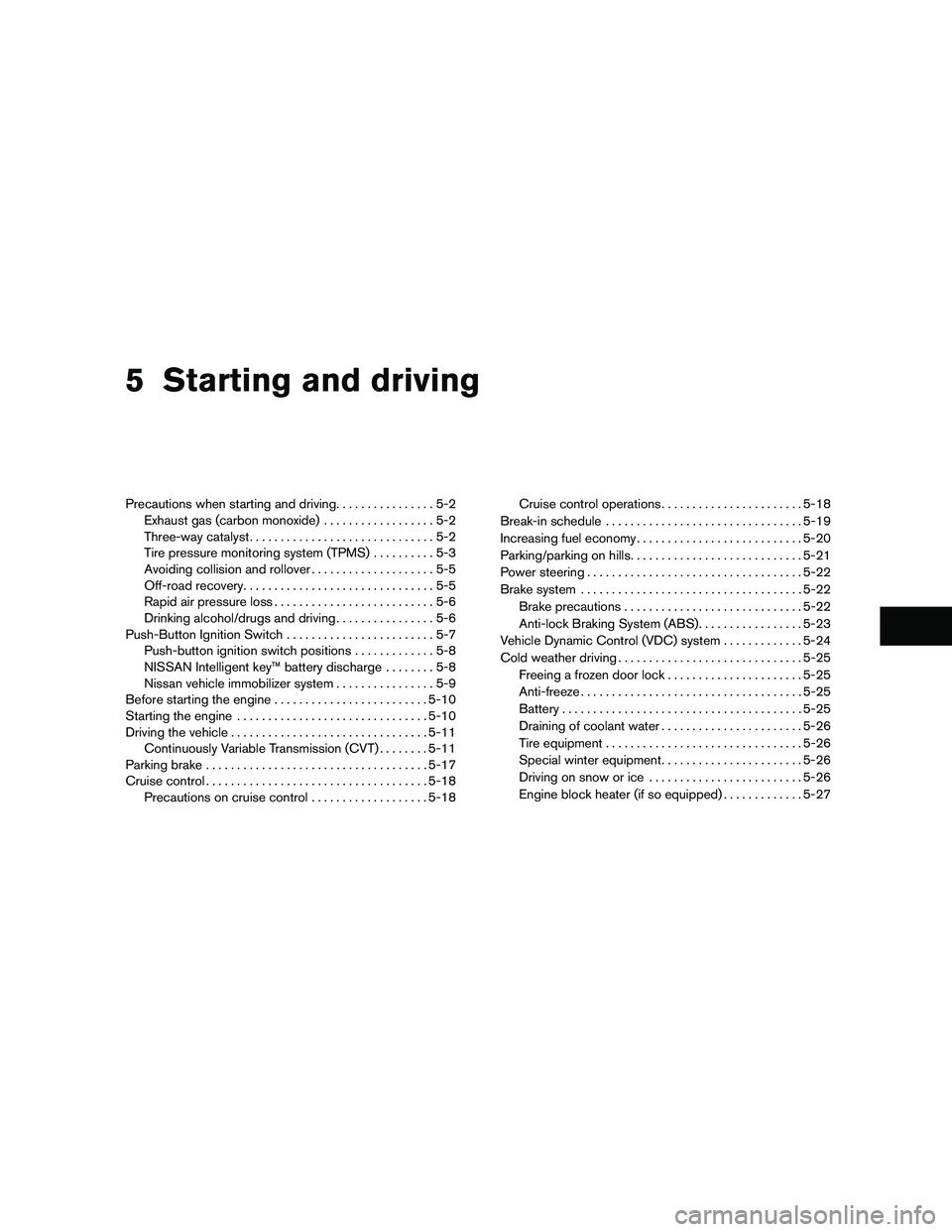 NISSAN MAXIMA 2010  Owner´s Manual 5 Starting and driving
Precautions when starting and driving................5-2
Exhaust gas (carbon monoxide)..................5-2
Three-way catalyst..............................5-2
Tire pressure mon