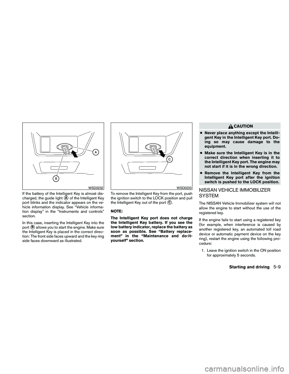 NISSAN MAXIMA 2010 Owner´s Manual If the battery of the Intelligent Key is almost dis-
charged, the guide light
sAof the Intelligent Key
port blinks and the indicator appears on the ve-
hicle information display. See “Vehicle inform NISSAN MAXIMA 2010 Owner´s Manual If the battery of the Intelligent Key is almost dis-
charged, the guide light
sAof the Intelligent Key
port blinks and the indicator appears on the ve-
hicle information display. See “Vehicle inform