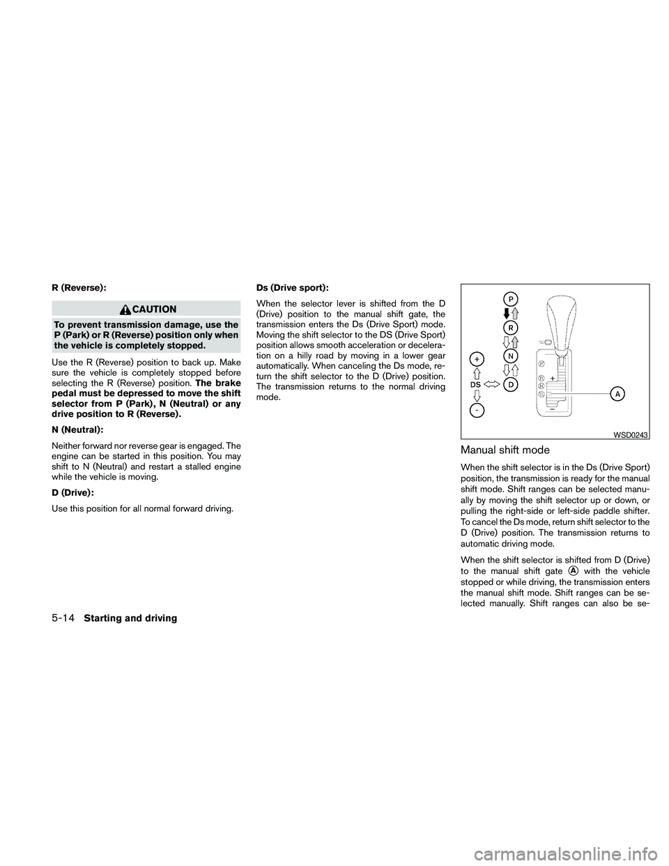 NISSAN MAXIMA 2010 Owner´s Manual R (Reverse):
CAUTION
To prevent transmission damage, use the
P (Park) or R (Reverse) position only when
the vehicle is completely stopped.
Use the R (Reverse) position to back up. Make
sure the vehicl NISSAN MAXIMA 2010 Owner´s Manual R (Reverse):
CAUTION
To prevent transmission damage, use the
P (Park) or R (Reverse) position only when
the vehicle is completely stopped.
Use the R (Reverse) position to back up. Make
sure the vehicl