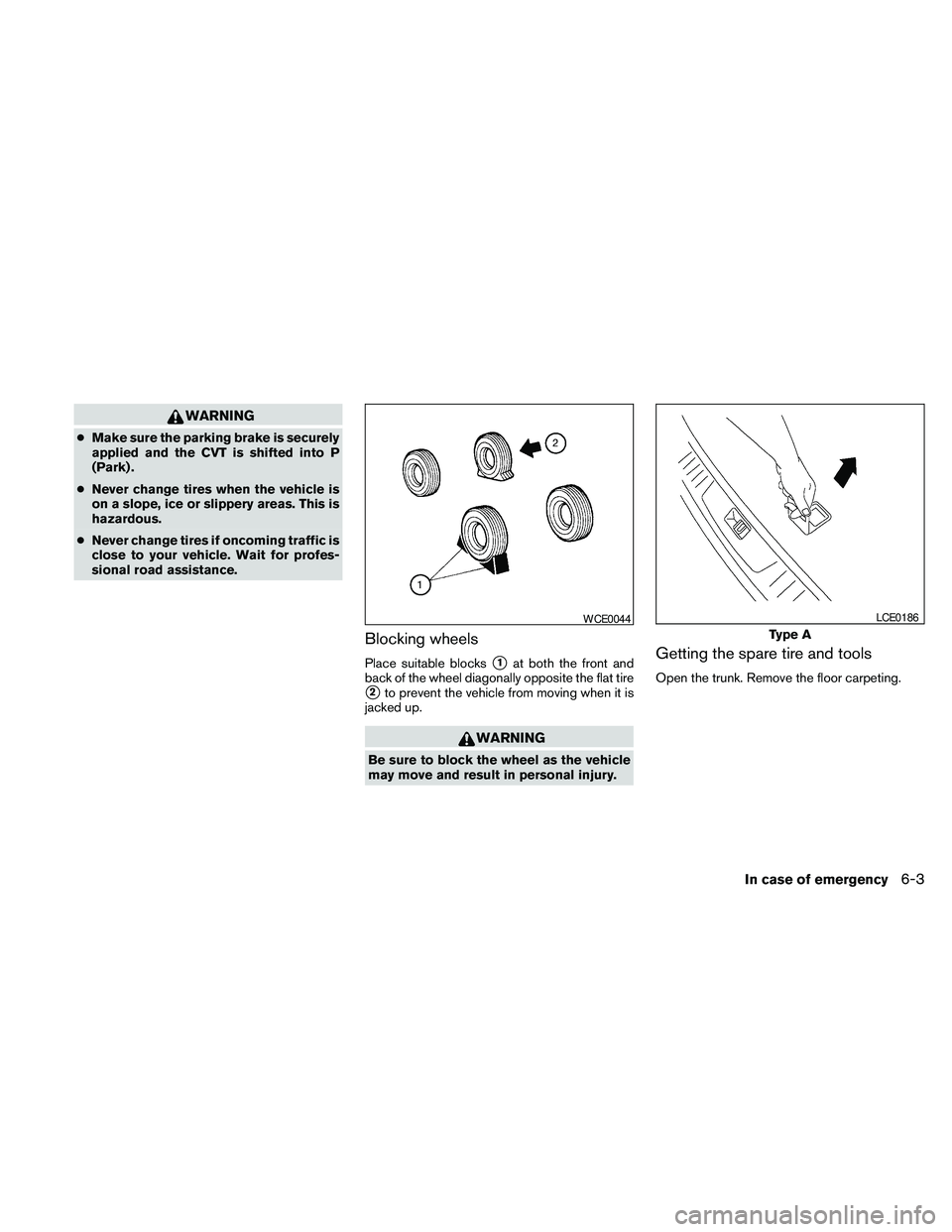 NISSAN MAXIMA 2010 Owner´s Manual WARNING
cMake sure the parking brake is securely
applied and the CVT is shifted into P
(Park) .
cNever change tires when the vehicle is
on a slope, ice or slippery areas. This is
hazardous.
cNever cha NISSAN MAXIMA 2010 Owner´s Manual WARNING
cMake sure the parking brake is securely
applied and the CVT is shifted into P
(Park) .
cNever change tires when the vehicle is
on a slope, ice or slippery areas. This is
hazardous.
cNever cha