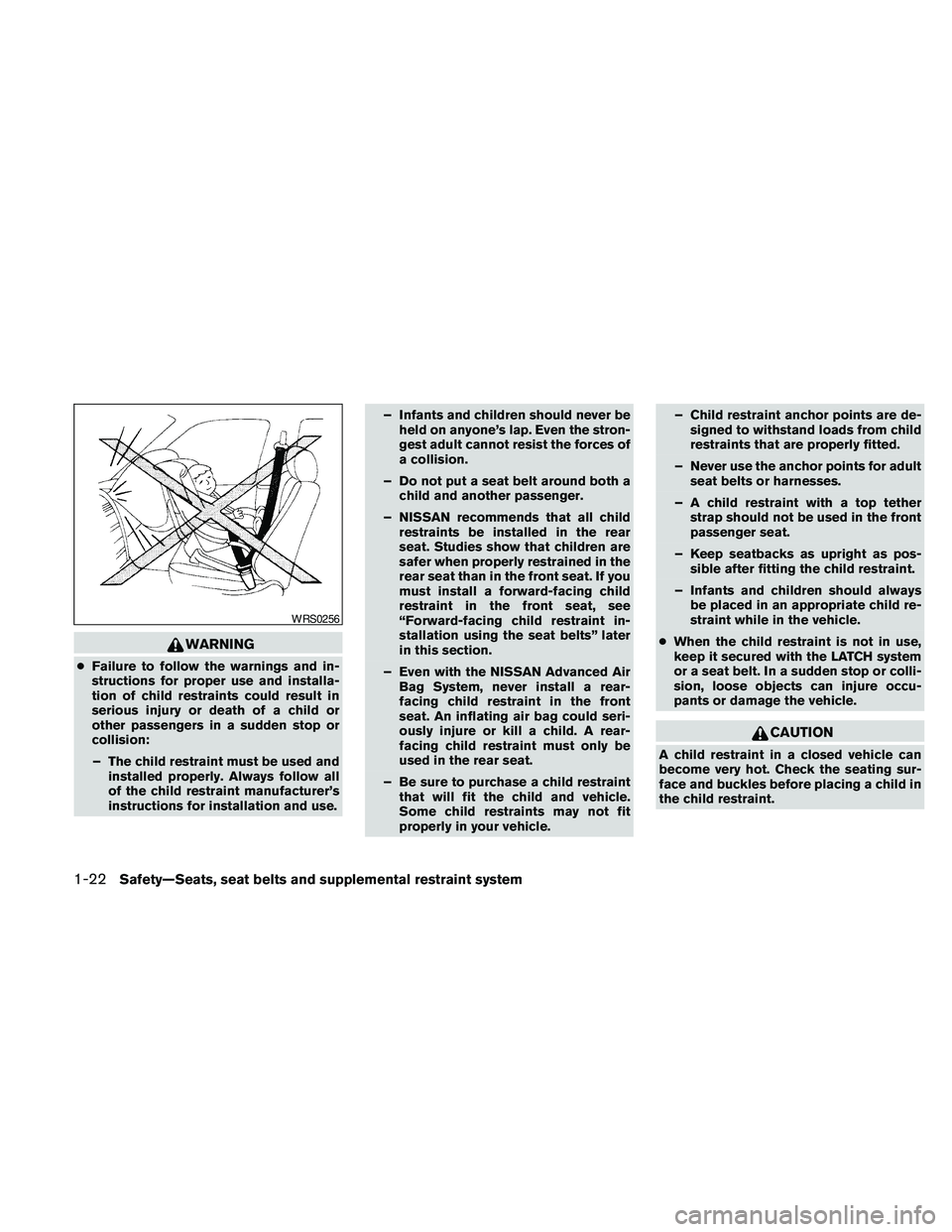 NISSAN MAXIMA 2010  Owner´s Manual WARNING
cFailure to follow the warnings and in-
structions for proper use and installa-
tion of child restraints could result in
serious injury or death of a child or
other passengers in a sudden stop