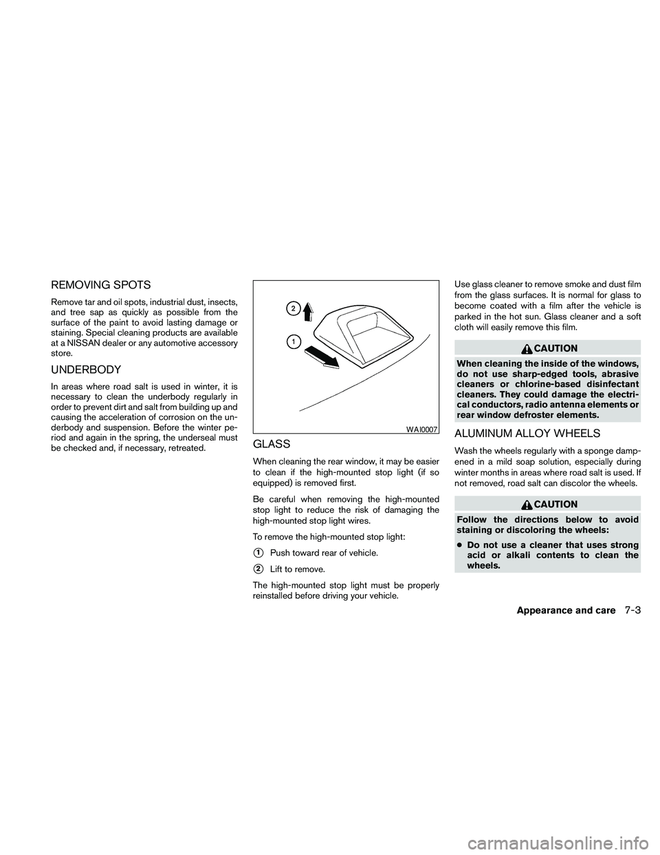 NISSAN MAXIMA 2010  Owner´s Manual REMOVING SPOTS
Remove tar and oil spots, industrial dust, insects,
and tree sap as quickly as possible from the
surface of the paint to avoid lasting damage or
staining. Special cleaning products are 