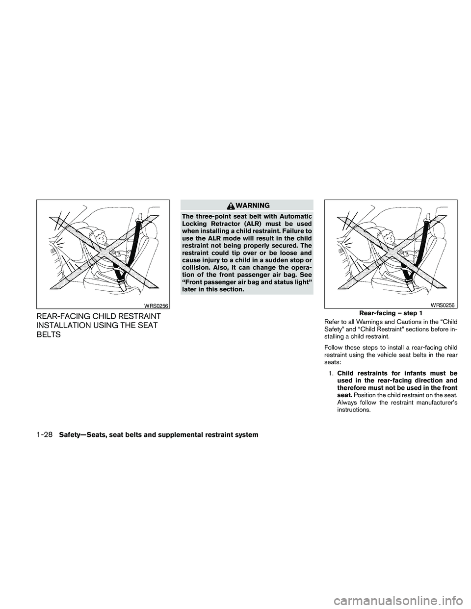 NISSAN MAXIMA 2010  Owner´s Manual REAR-FACING CHILD RESTRAINT
INSTALLATION USING THE SEAT
BELTS
WARNING
The three-point seat belt with Automatic
Locking Retractor (ALR) must be used
when installing a child restraint. Failure to
use th