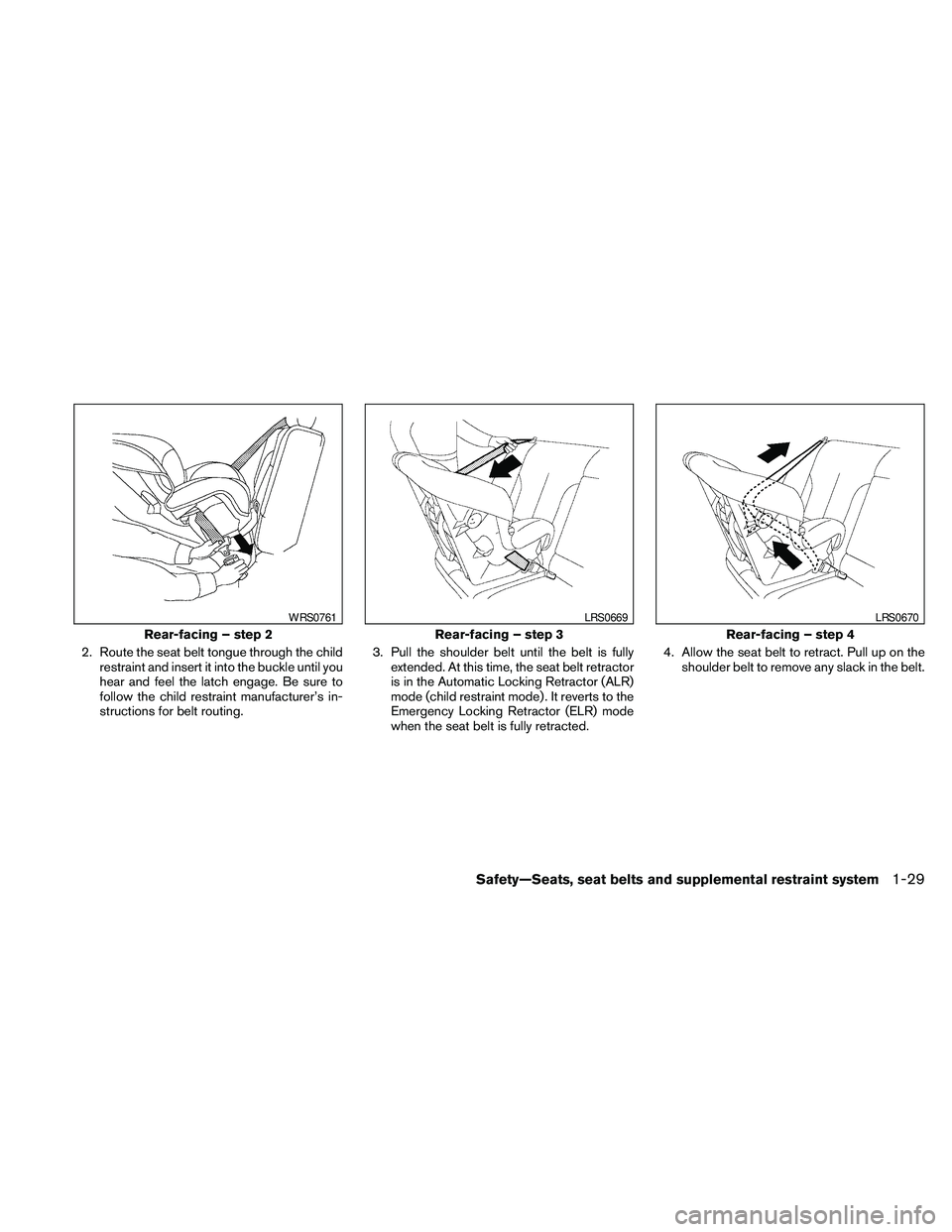 NISSAN MAXIMA 2010  Owner´s Manual 2. Route the seat belt tongue through the child
restraint and insert it into the buckle until you
hear and feel the latch engage. Be sure to
follow the child restraint manufacturer’s in-
structions 