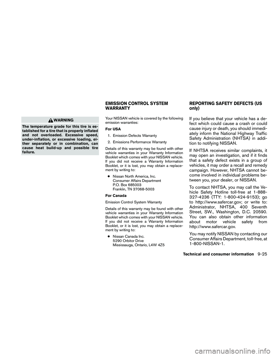NISSAN MAXIMA 2010  Owner´s Manual WARNING
The temperature grade for this tire is es-
tablished for a tire that is properly inflated
and not overloaded. Excessive speed,
under-inflation, or excessive loading, ei-
ther separately or in 