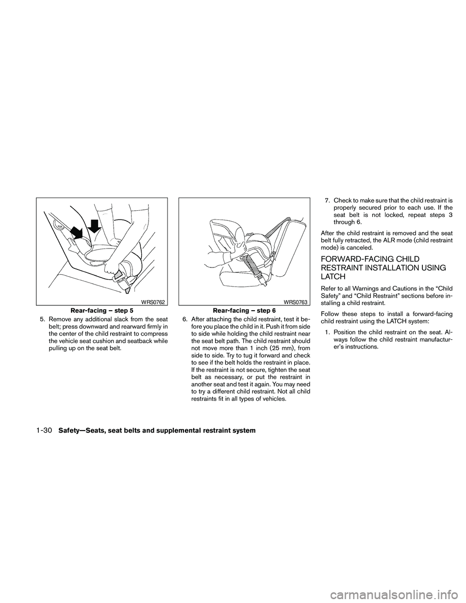 NISSAN MAXIMA 2010  Owner´s Manual 5. Remove any additional slack from the seat
belt; press downward and rearward firmly in
the center of the child restraint to compress
the vehicle seat cushion and seatback while
pulling up on the sea