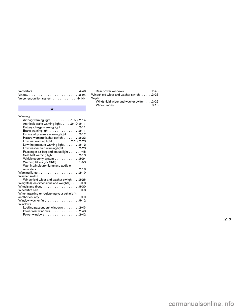 NISSAN MAXIMA 2010  Owner´s Manual Ventilators....................4-40
Visors.......................3-24
Voice recognition system...........4-144
W
Warning
Air bag warning light.........1-53, 2-14
Anti-lock brake warning light.....2-10