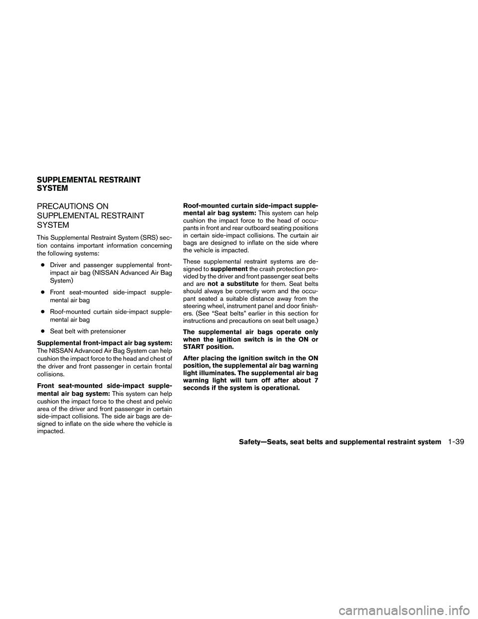 NISSAN MAXIMA 2010  Owner´s Manual PRECAUTIONS ON
SUPPLEMENTAL RESTRAINT
SYSTEM
This Supplemental Restraint System (SRS) sec-
tion contains important information concerning
the following systems:
cDriver and passenger supplemental fron