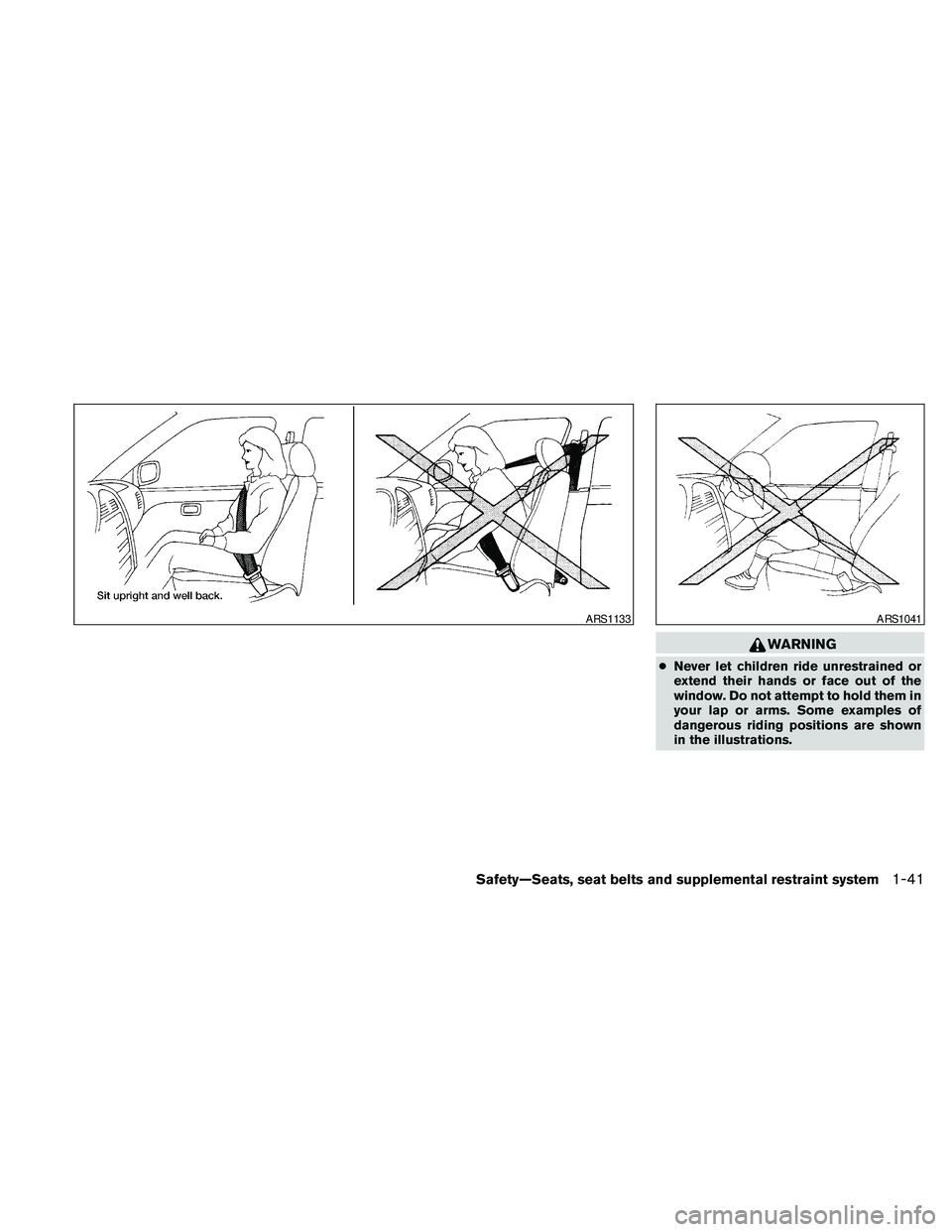 NISSAN MAXIMA 2010  Owner´s Manual WARNING
cNever let children ride unrestrained or
extend their hands or face out of the
window. Do not attempt to hold them in
your lap or arms. Some examples of
dangerous riding positions are shown
in