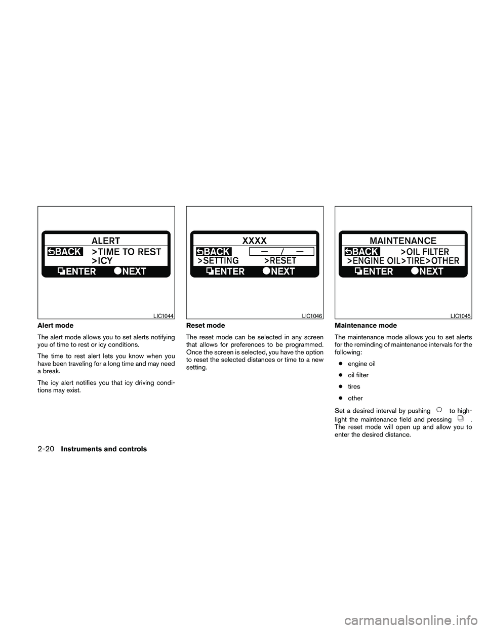 NISSAN MAXIMA 2010  Owner´s Manual Alert mode
The alert mode allows you to set alerts notifying
you of time to rest or icy conditions.
The time to rest alert lets you know when you
have been traveling for a long time and may need
a bre