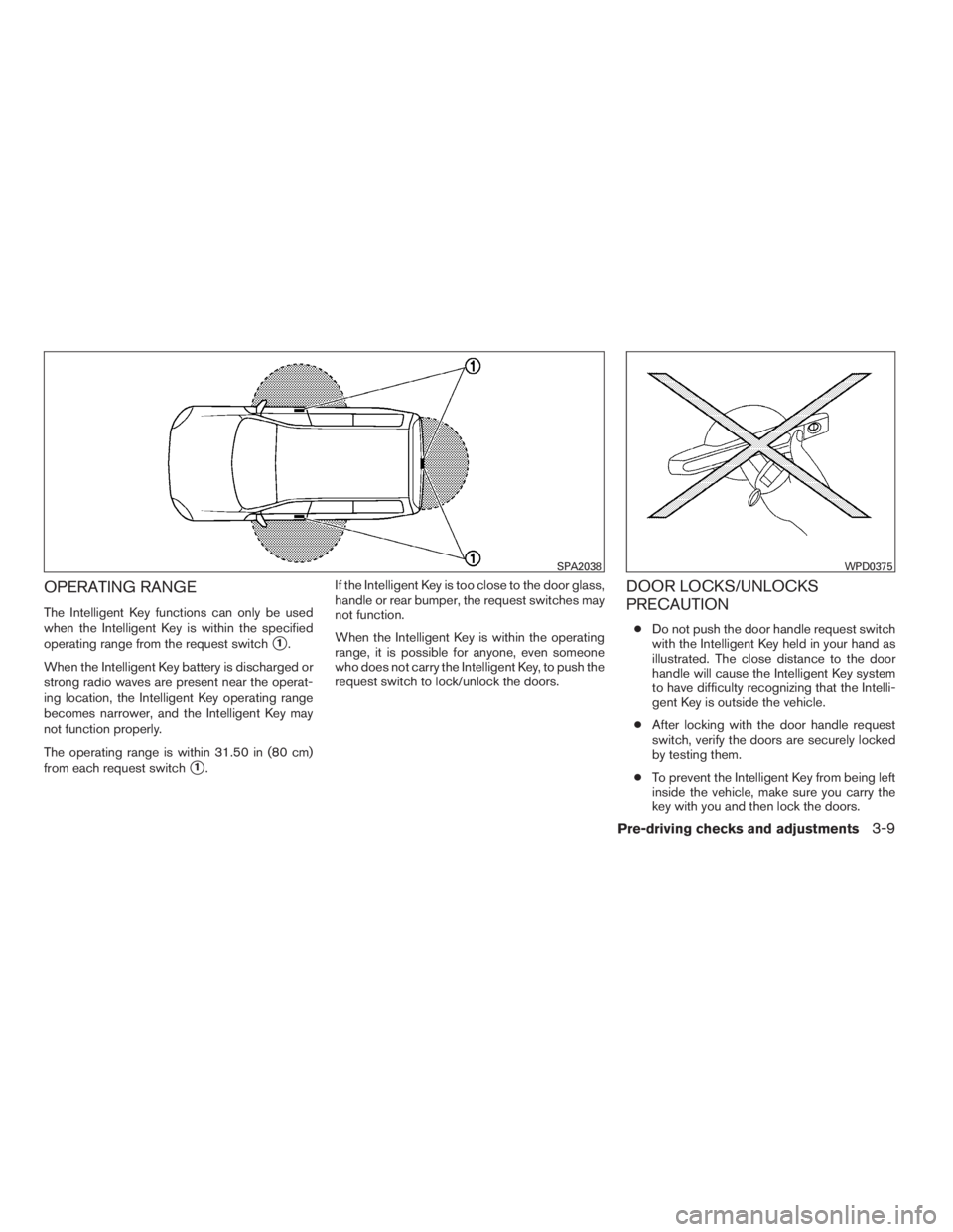 NISSAN MAXIMA 2009  Owner´s Manual OPERATING RANGE
The Intelligent Key functions can only be used
when the Intelligent Key is within the specified
operating range from the request switch
1.
When the Intelligent Key battery is discharg