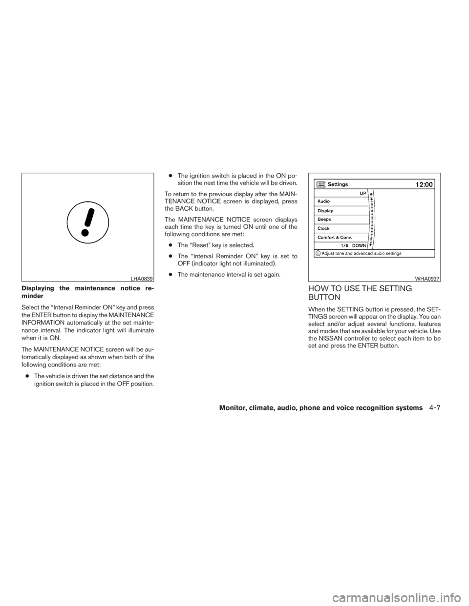 NISSAN MAXIMA 2009  Owner´s Manual Displaying the maintenance notice re-
minder
Select the “Interval Reminder ON” key and press
the ENTER button to display the MAINTENANCE
INFORMATION automatically at the set mainte-
nance interval