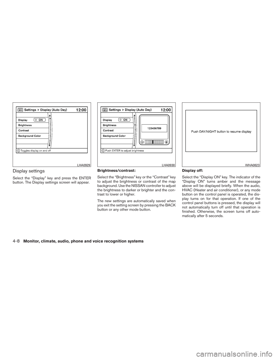 NISSAN MAXIMA 2009  Owner´s Manual Display settings
Select the “Display” key and press the ENTER
button. The Display settings screen will appear.Brightness/contrast:
Select the “Brightness” key or the “Contrast” key
to adju