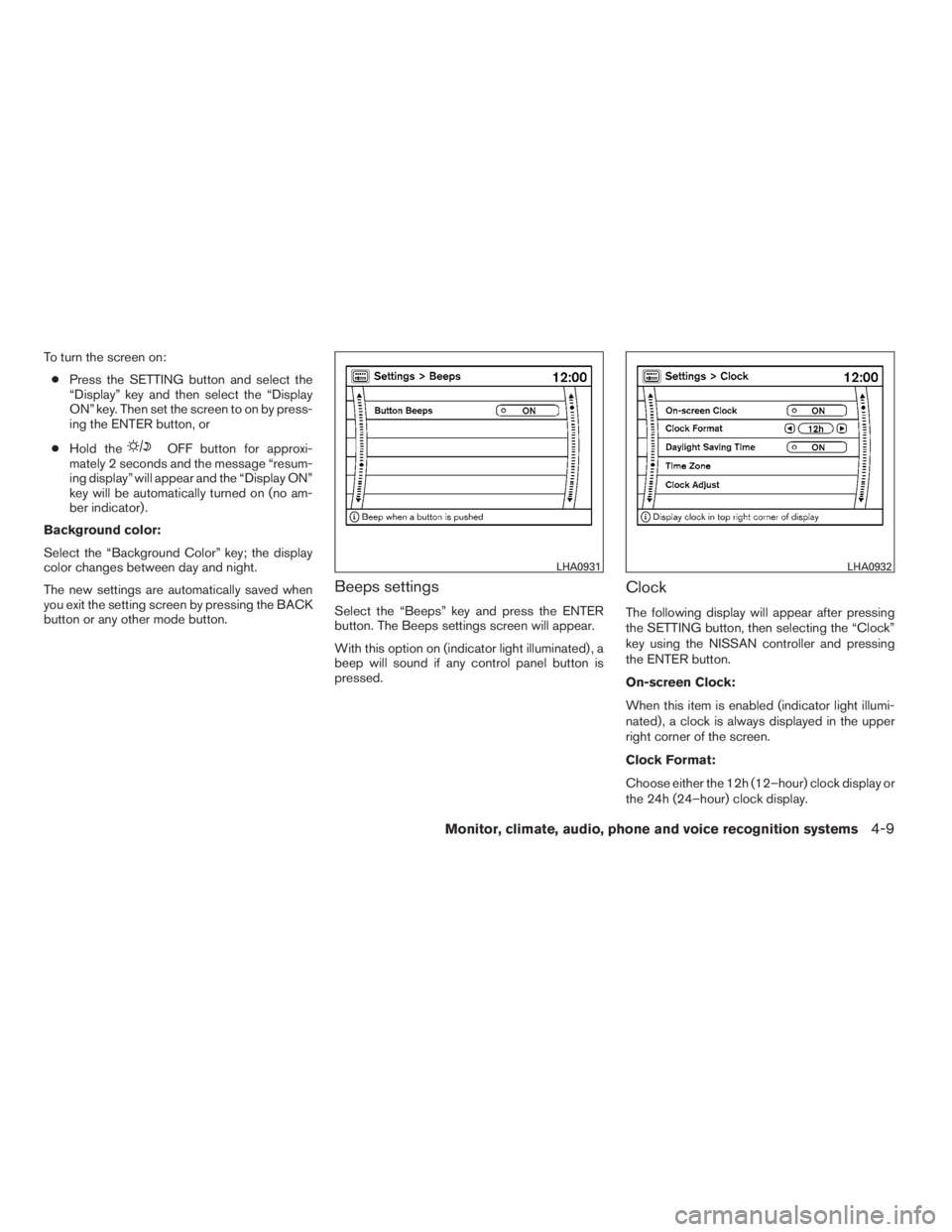NISSAN MAXIMA 2009 Owner´s Manual To turn the screen on:
●Press the SETTING button and select the
“Display” key and then select the “Display
ON” key. Then set the screen to on by press-
ing the ENTER button, or
●Hold the
O NISSAN MAXIMA 2009 Owner´s Manual To turn the screen on:
●Press the SETTING button and select the
“Display” key and then select the “Display
ON” key. Then set the screen to on by press-
ing the ENTER button, or
●Hold the
O