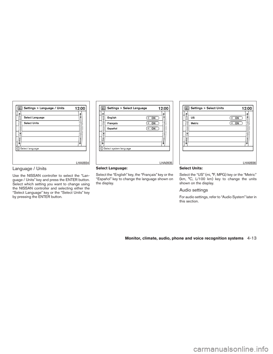 NISSAN MAXIMA 2009  Owner´s Manual Language / Units
Use the NISSAN controller to select the “Lan-
guage / Units” key and press the ENTER button.
Select which setting you want to change using
the NISSAN controller and selecting eith