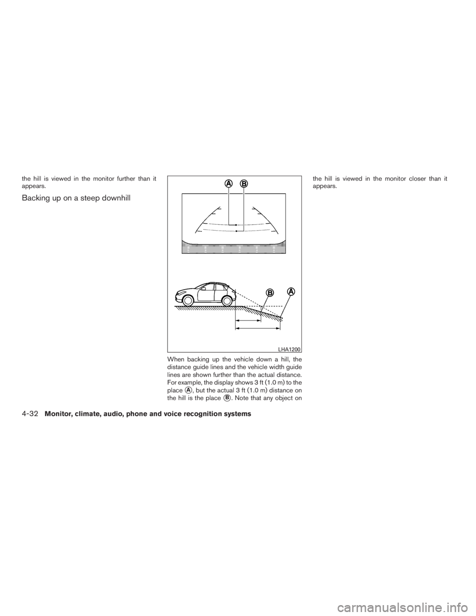 NISSAN MAXIMA 2009  Owner´s Manual the hill is viewed in the monitor further than it
appears.
Backing up on a steep downhill
When backing up the vehicle down a hill, the
distance guide lines and the vehicle width guide
lines are shown 