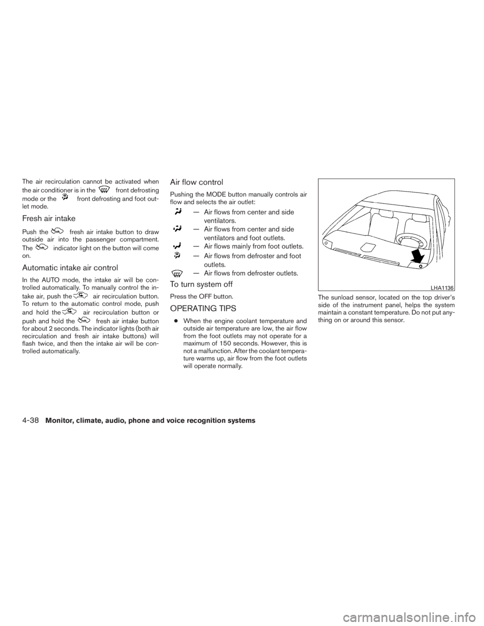 NISSAN MAXIMA 2009  Owner´s Manual The air recirculation cannot be activated when
the air conditioner is in the
front defrosting
mode or the
front defrosting and foot out-
let mode.
Fresh air intake
Push thefresh air intake button to d