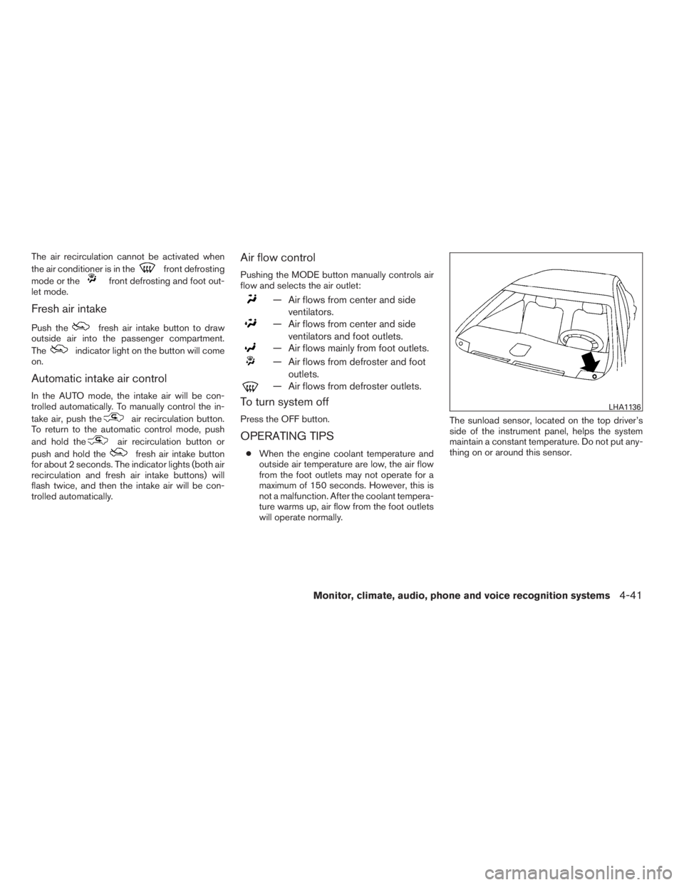 NISSAN MAXIMA 2009  Owner´s Manual The air recirculation cannot be activated when
the air conditioner is in the
front defrosting
mode or the
front defrosting and foot out-
let mode.
Fresh air intake
Push thefresh air intake button to d