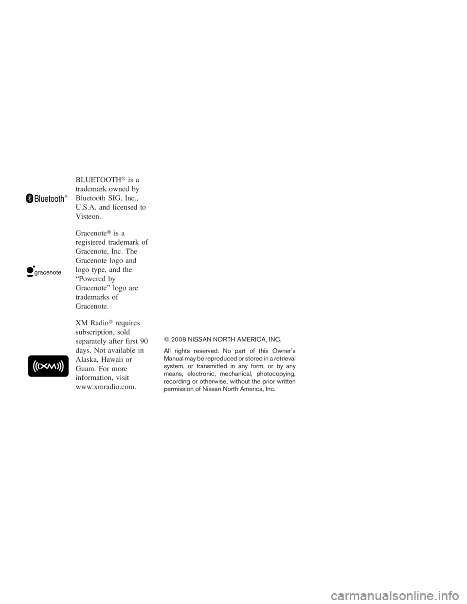 NISSAN MAXIMA 2009  Owner´s Manual BLUETOOTHis a
trademark owned by
Bluetooth SIG, Inc.,
U.S.A. and licensed to
Visteon.
Gracenoteis a
registered trademark of
Gracenote, Inc. The
Gracenote logo and
logo type, and the
“Powered by
Gr