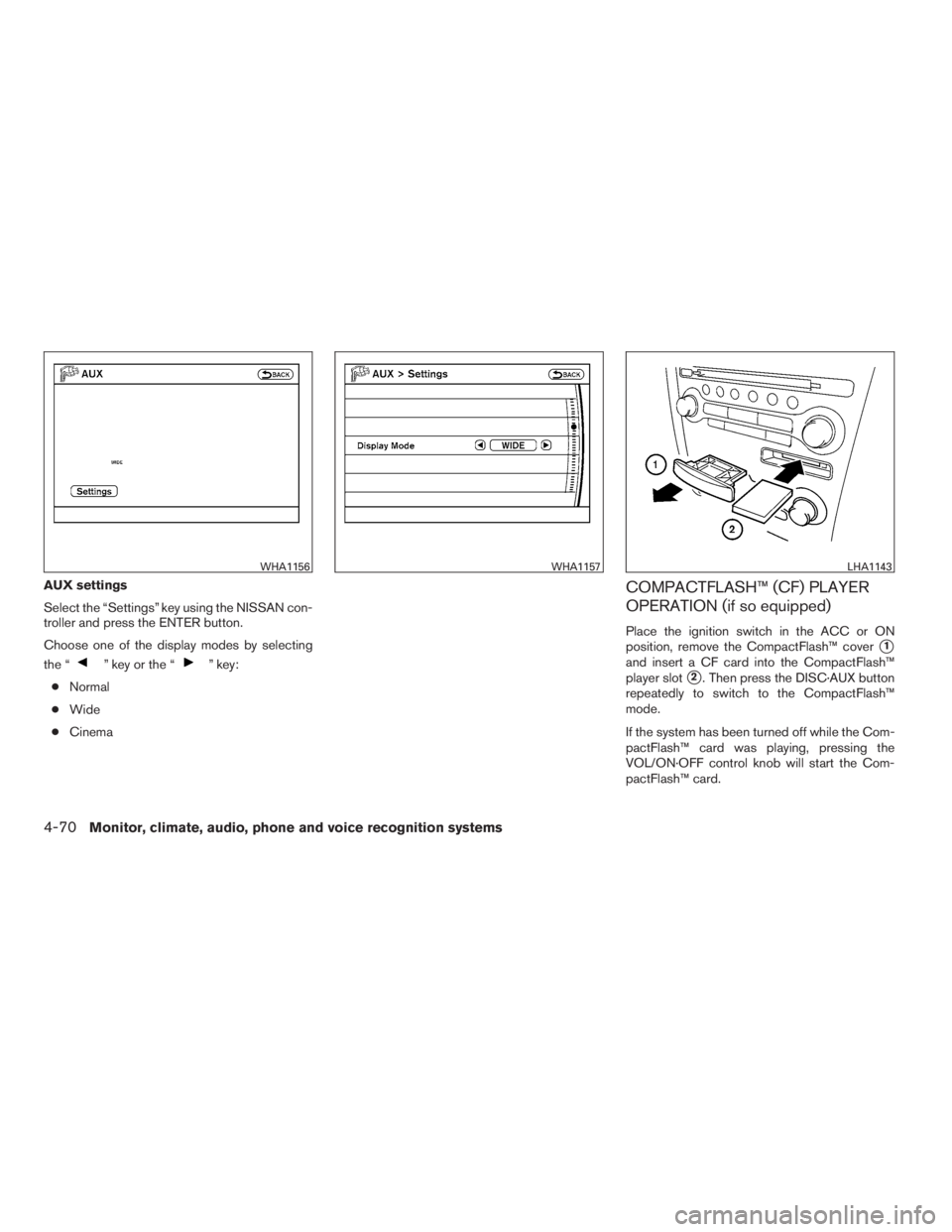 NISSAN MAXIMA 2009  Owner´s Manual AUX settings
Select the “Settings” key using the NISSAN con-
troller and press the ENTER button.
Choose one of the display modes by selecting
the “
” key or the “” key:
●Normal
●Wide
