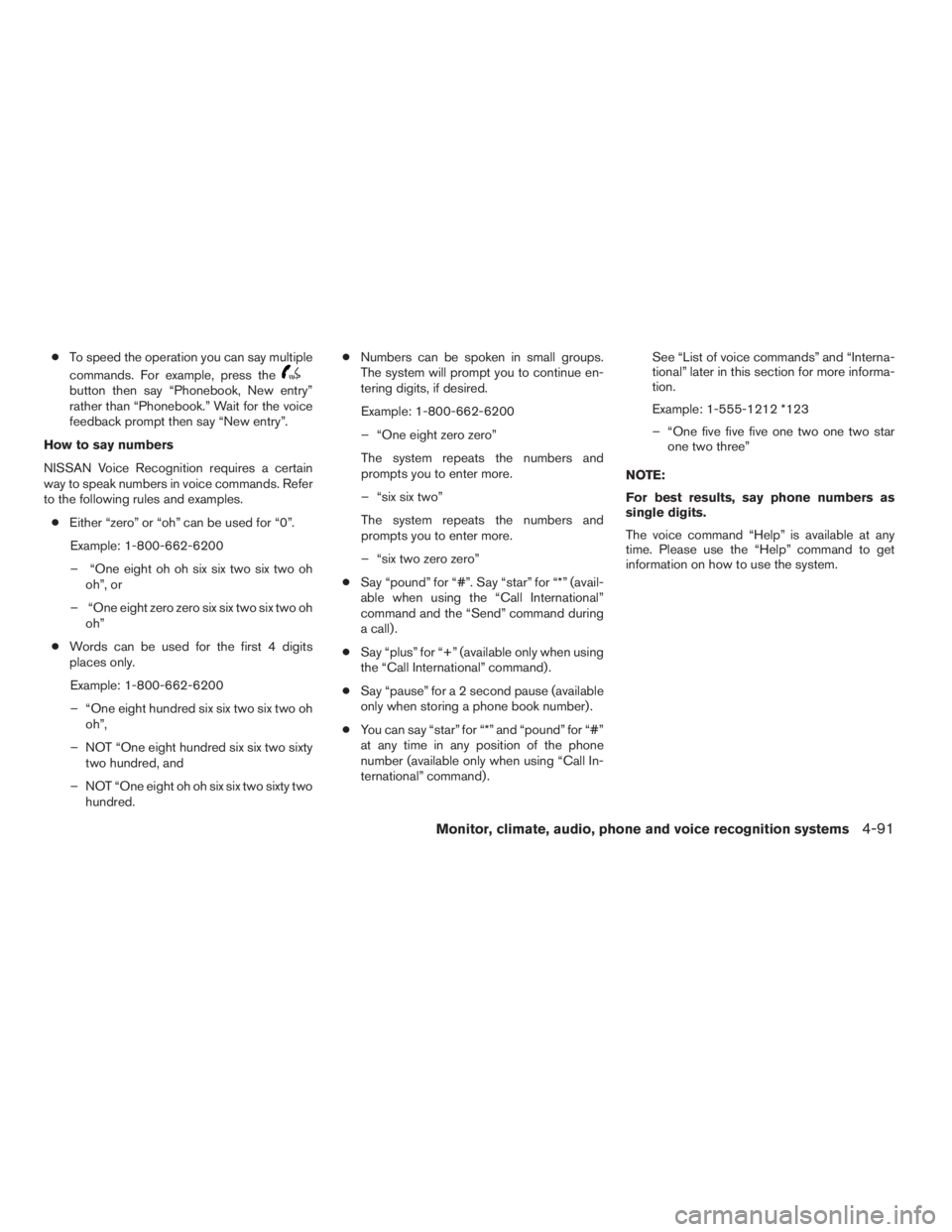 NISSAN MAXIMA 2009  Owner´s Manual ●To speed the operation you can say multiple
commands. For example, press the
button then say “Phonebook, New entry”
rather than “Phonebook.” Wait for the voice
feedback prompt then say “N