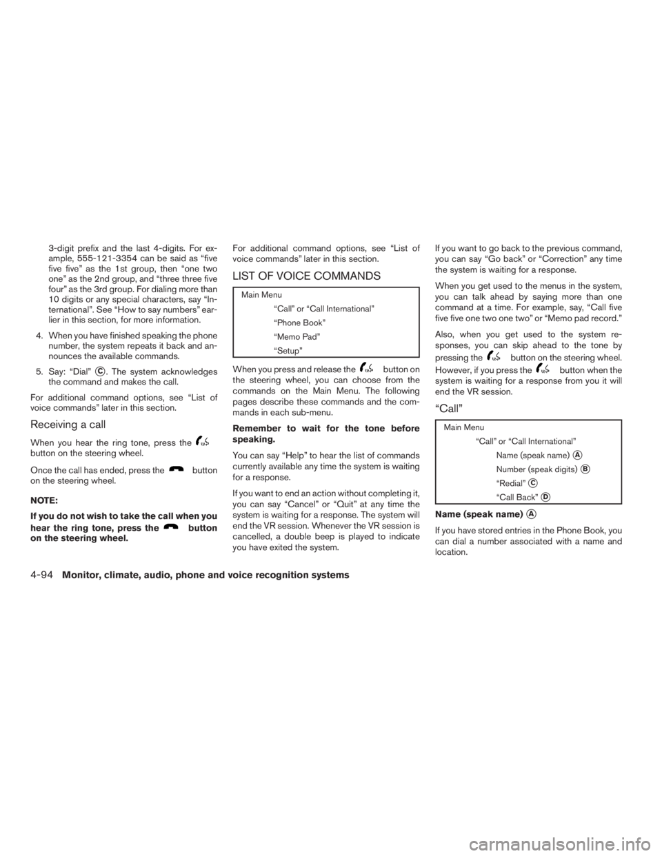 NISSAN MAXIMA 2009  Owner´s Manual 3-digit prefix and the last 4-digits. For ex-
ample, 555-121-3354 can be said as “five
five five” as the 1st group, then “one two
one” as the 2nd group, and “three three five
four” as the 