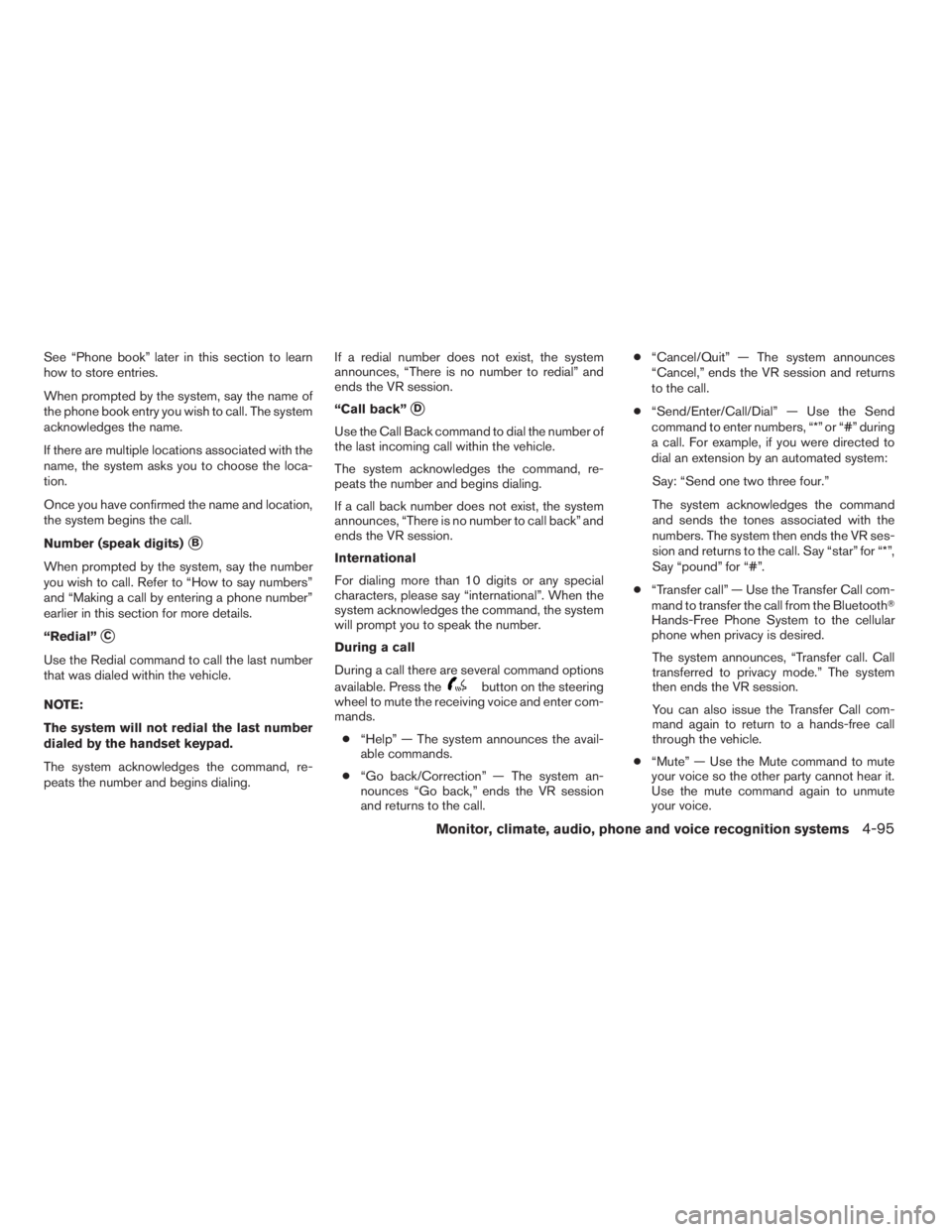 NISSAN MAXIMA 2009  Owner´s Manual See “Phone book” later in this section to learn
how to store entries.
When prompted by the system, say the name of
the phone book entry you wish to call. The system
acknowledges the name.
If there