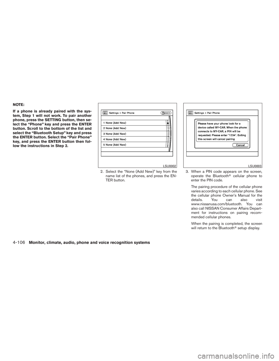 NISSAN MAXIMA 2009  Owner´s Manual NOTE:
If a phone is already paired with the sys-
tem, Step 1 will not work. To pair another
phone, press the SETTING button, then se-
lect the “Phone” key and press the ENTER
button. Scroll to the