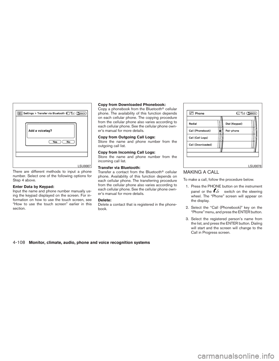 NISSAN MAXIMA 2009  Owner´s Manual There are different methods to input a phone
number. Select one of the following options for
Step 4 above.
Enter Data by Keypad:
Input the name and phone number manually us-
ing the keypad displayed o