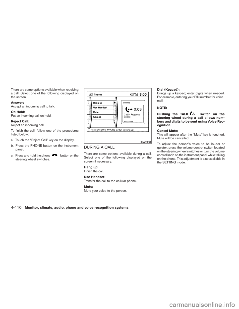NISSAN MAXIMA 2009  Owner´s Manual There are some options available when receiving
a call. Select one of the following displayed on
the screen.
Answer:
Accept an incoming call to talk.
On Hold:
Put an incoming call on hold.
Reject Call