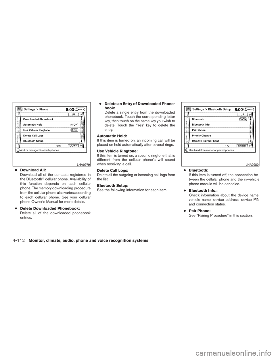 NISSAN MAXIMA 2009  Owner´s Manual ●Download All:
Download all of the contacts registered in
the Bluetoothcellular phone. Availability of
this function depends on each cellular
phone. The memory downloading procedure
from the cellul