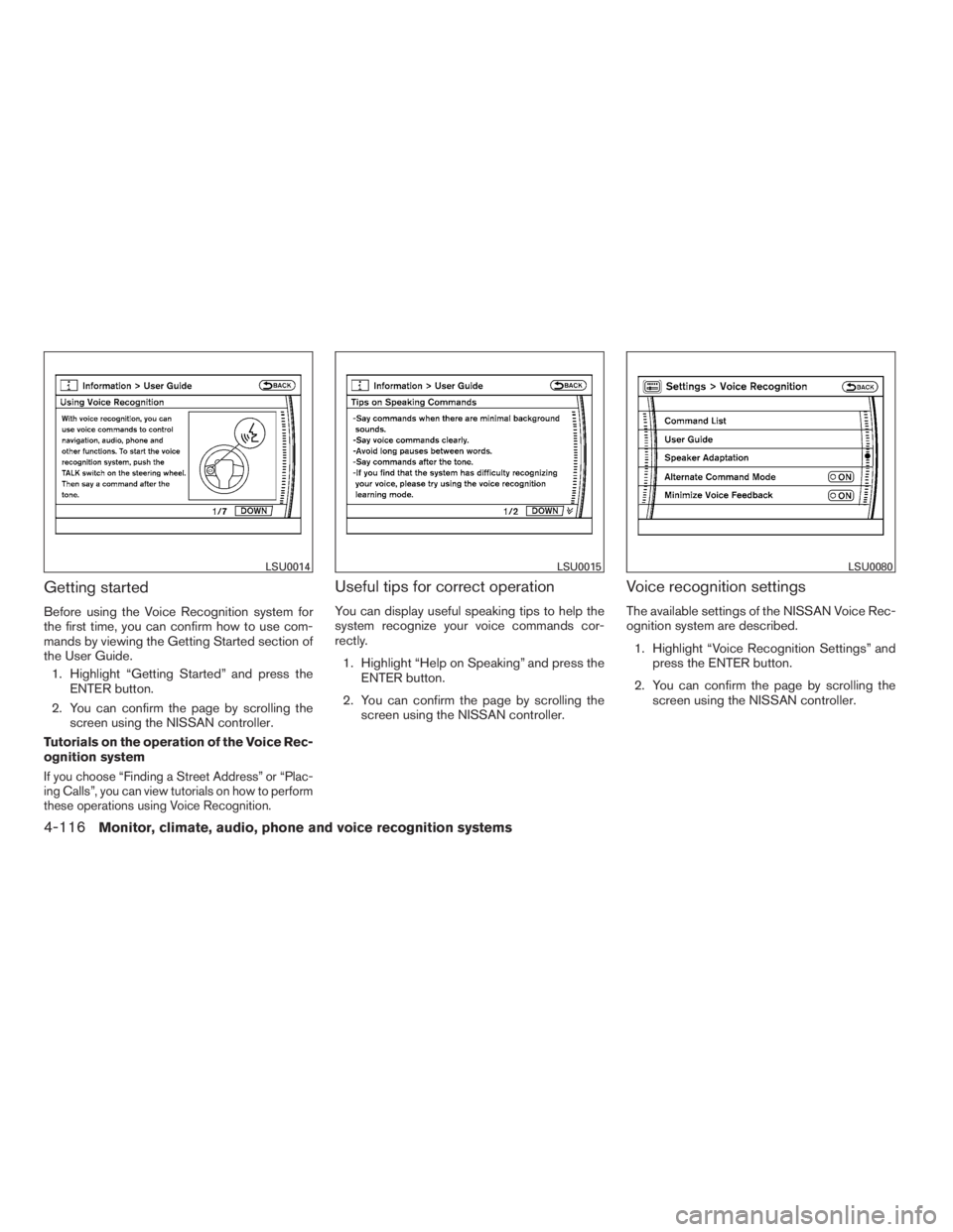 NISSAN MAXIMA 2009  Owner´s Manual Getting started
Before using the Voice Recognition system for
the first time, you can confirm how to use com-
mands by viewing the Getting Started section of
the User Guide.
1. Highlight “Getting St