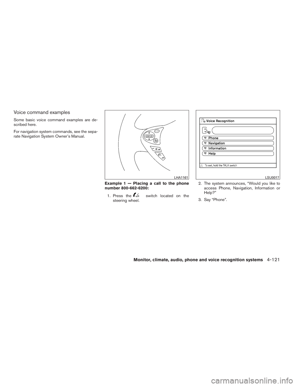 NISSAN MAXIMA 2009 Owner´s Manual Voice command examples
Some basic voice command examples are de-
scribed here.
For navigation system commands, see the sepa-
rate Navigation System Owner’s Manual.
Example 1 — Placing a call to th NISSAN MAXIMA 2009 Owner´s Manual Voice command examples
Some basic voice command examples are de-
scribed here.
For navigation system commands, see the sepa-
rate Navigation System Owner’s Manual.
Example 1 — Placing a call to th