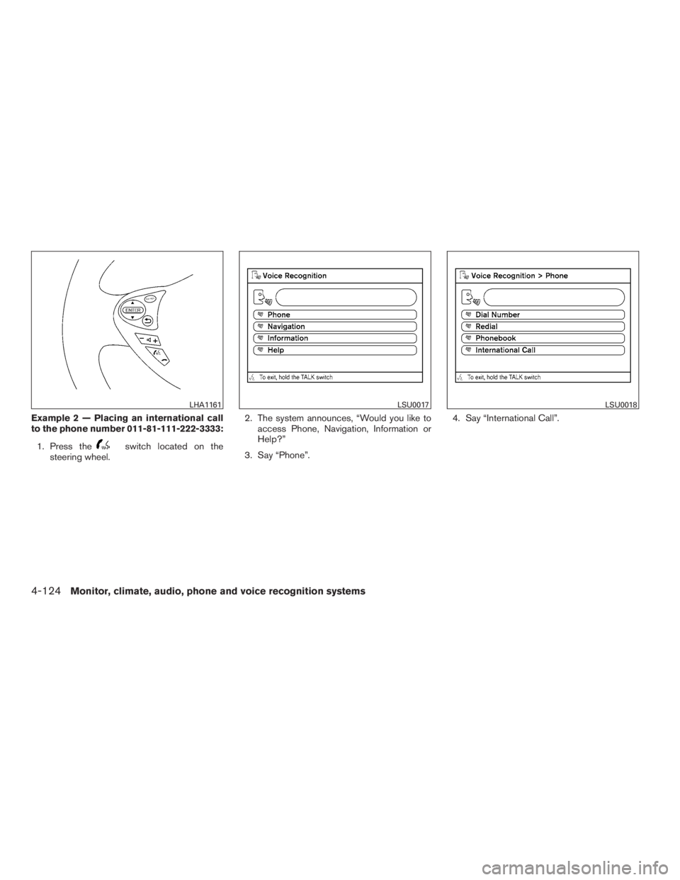NISSAN MAXIMA 2009 Owner´s Manual Example 2 — Placing an international call
to the phone number 011-81-111-222-3333:
1. Press the
switch located on the
steering wheel.2. The system announces, “Would you like to
access Phone, Navig NISSAN MAXIMA 2009 Owner´s Manual Example 2 — Placing an international call
to the phone number 011-81-111-222-3333:
1. Press the
switch located on the
steering wheel.2. The system announces, “Would you like to
access Phone, Navig