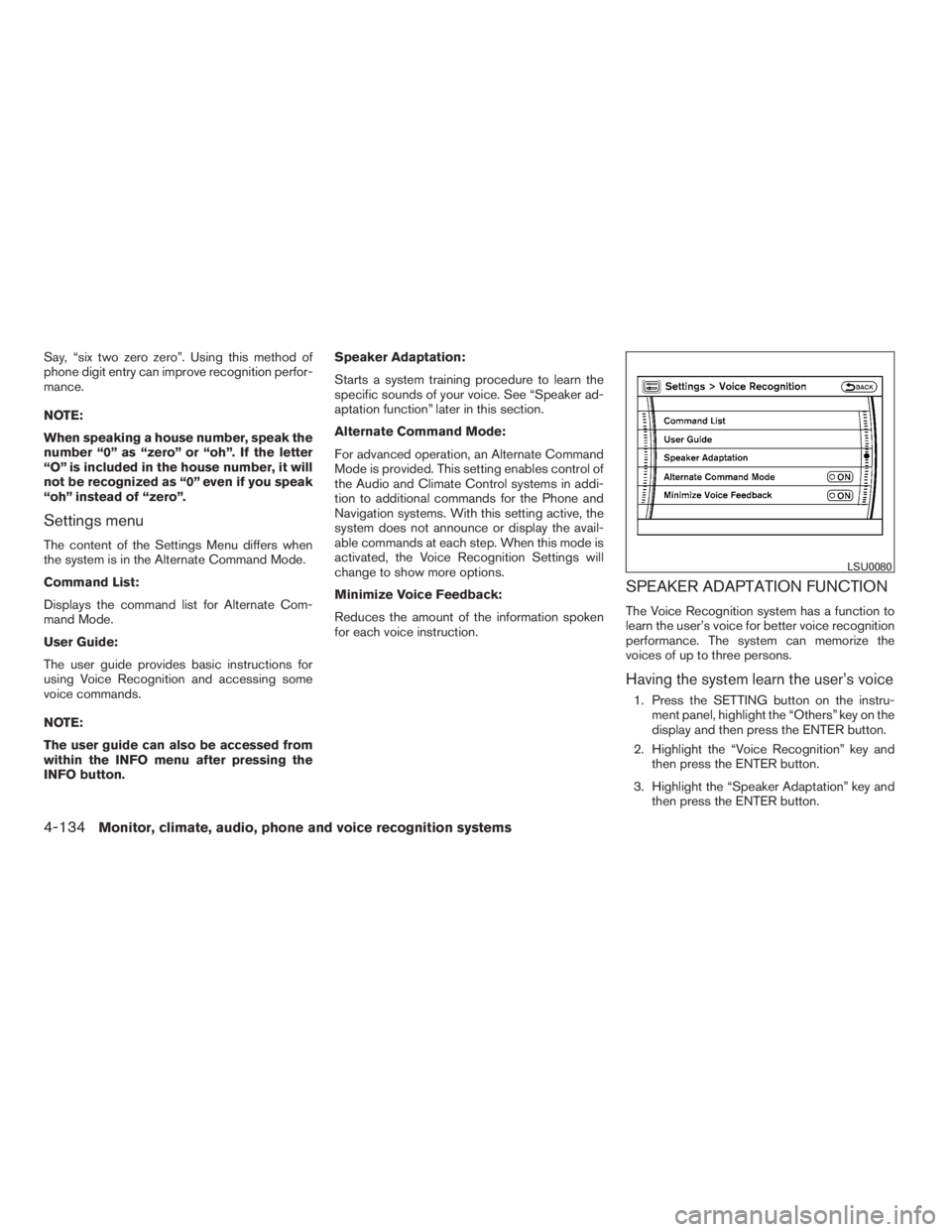 NISSAN MAXIMA 2009 Owner´s Manual Say, “six two zero zero”. Using this method of
phone digit entry can improve recognition perfor-
mance.
NOTE:
When speaking a house number, speak the
number “0” as “zero” or “oh”. If t NISSAN MAXIMA 2009 Owner´s Manual Say, “six two zero zero”. Using this method of
phone digit entry can improve recognition perfor-
mance.
NOTE:
When speaking a house number, speak the
number “0” as “zero” or “oh”. If t