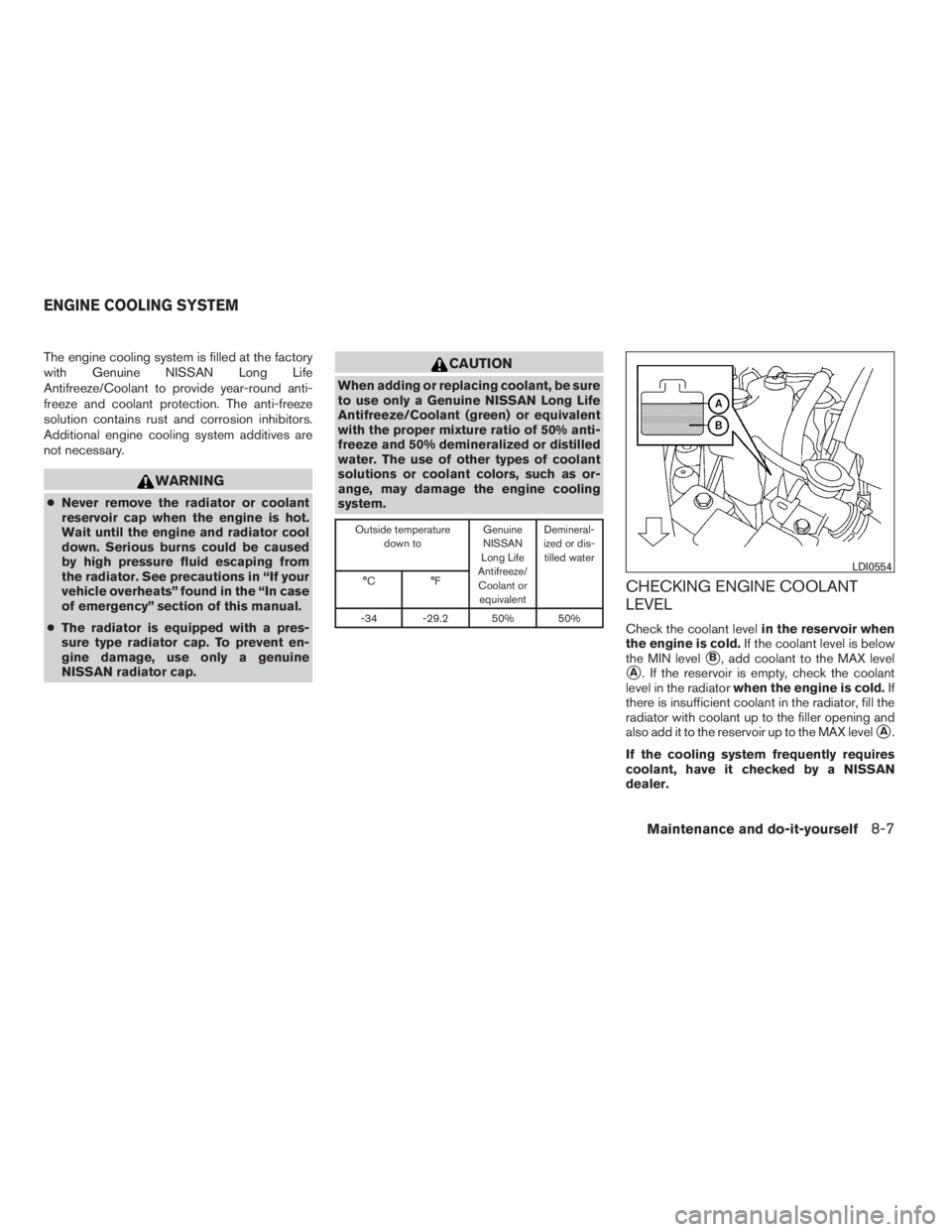 NISSAN MAXIMA 2009  Owner´s Manual The engine cooling system is filled at the factory
with Genuine NISSAN Long Life
Antifreeze/Coolant to provide year-round anti-
freeze and coolant protection. The anti-freeze
solution contains rust an