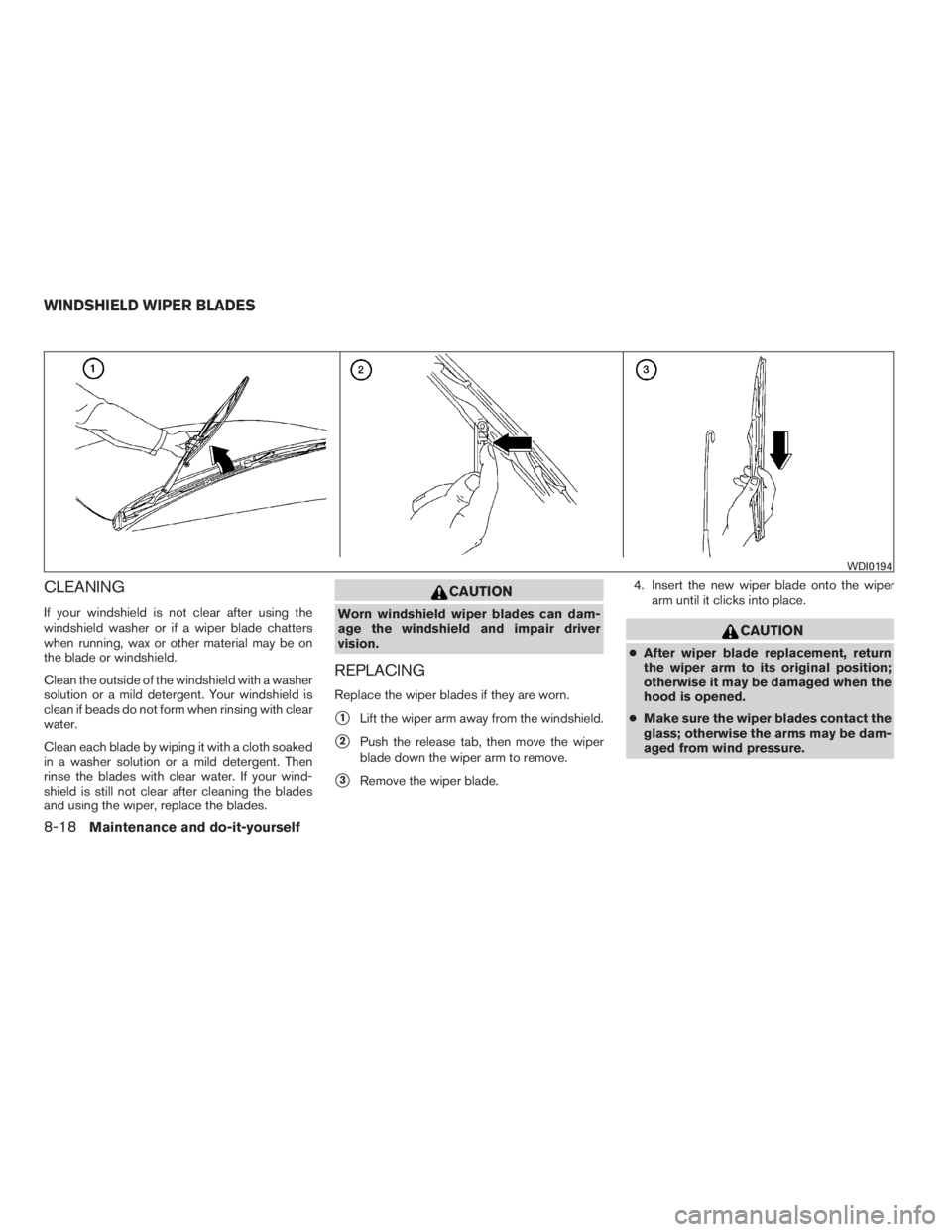 NISSAN MAXIMA 2009  Owner´s Manual CLEANING
If your windshield is not clear after using the
windshield washer or if a wiper blade chatters
when running, wax or other material may be on
the blade or windshield.
Clean the outside of the 