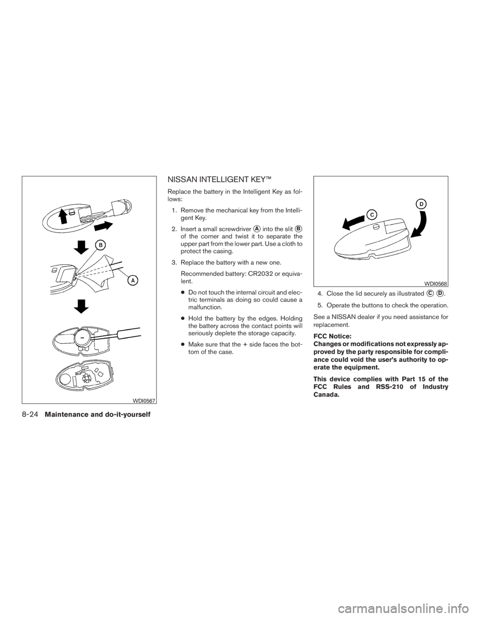 NISSAN MAXIMA 2009  Owner´s Manual NISSAN INTELLIGENT KEY™
Replace the battery in the Intelligent Key as fol-
lows:
1. Remove the mechanical key from the Intelli-
gent Key.
2. Insert a small screwdriver
Ainto the slitB
of the corne