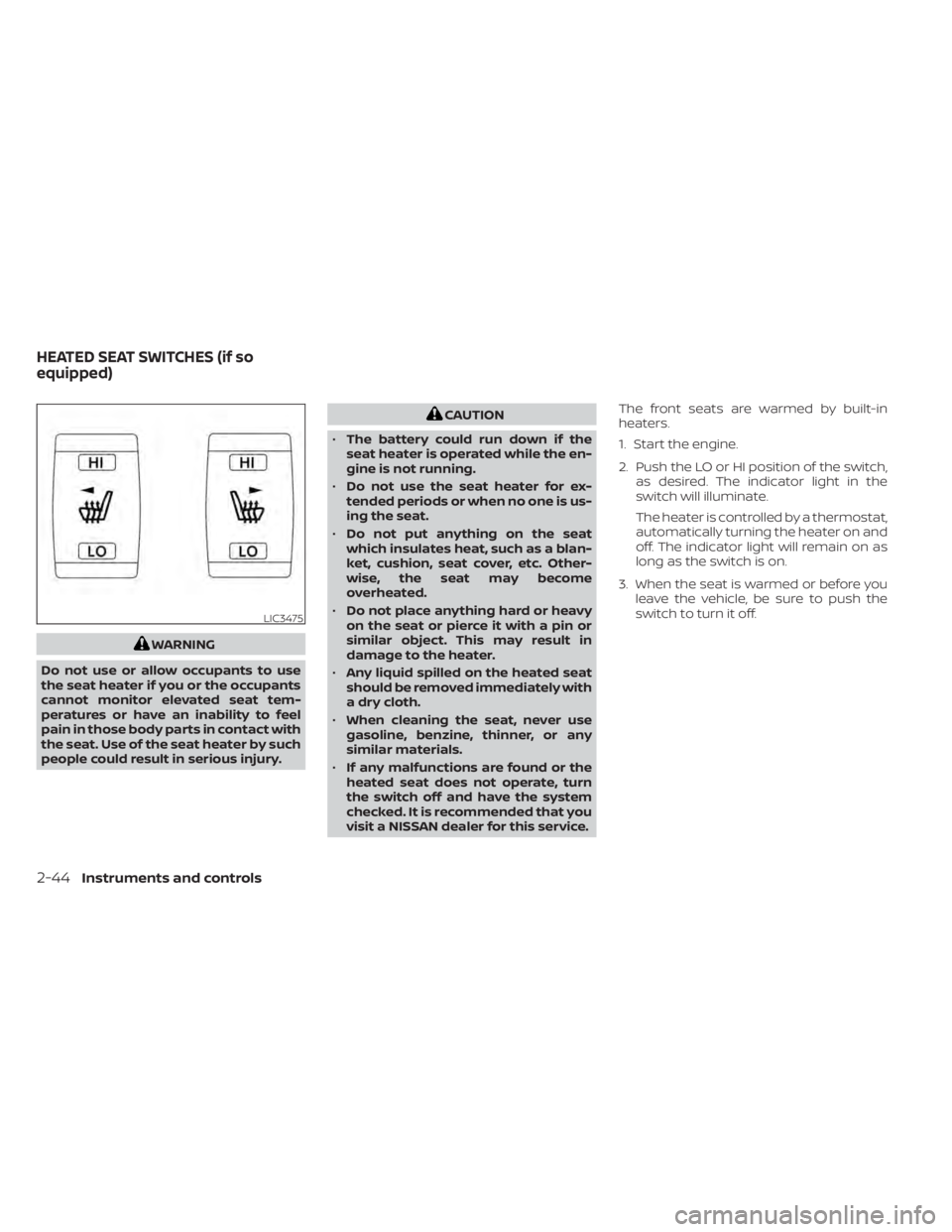 NISSAN MURANO 2021  Owner´s Manual WARNING
Do not use or allow occupants to use
the seat heater if you or the occupants
cannot monitor elevated seat tem-
peratures or have an inability to feel
pain in those body parts in contact with
t