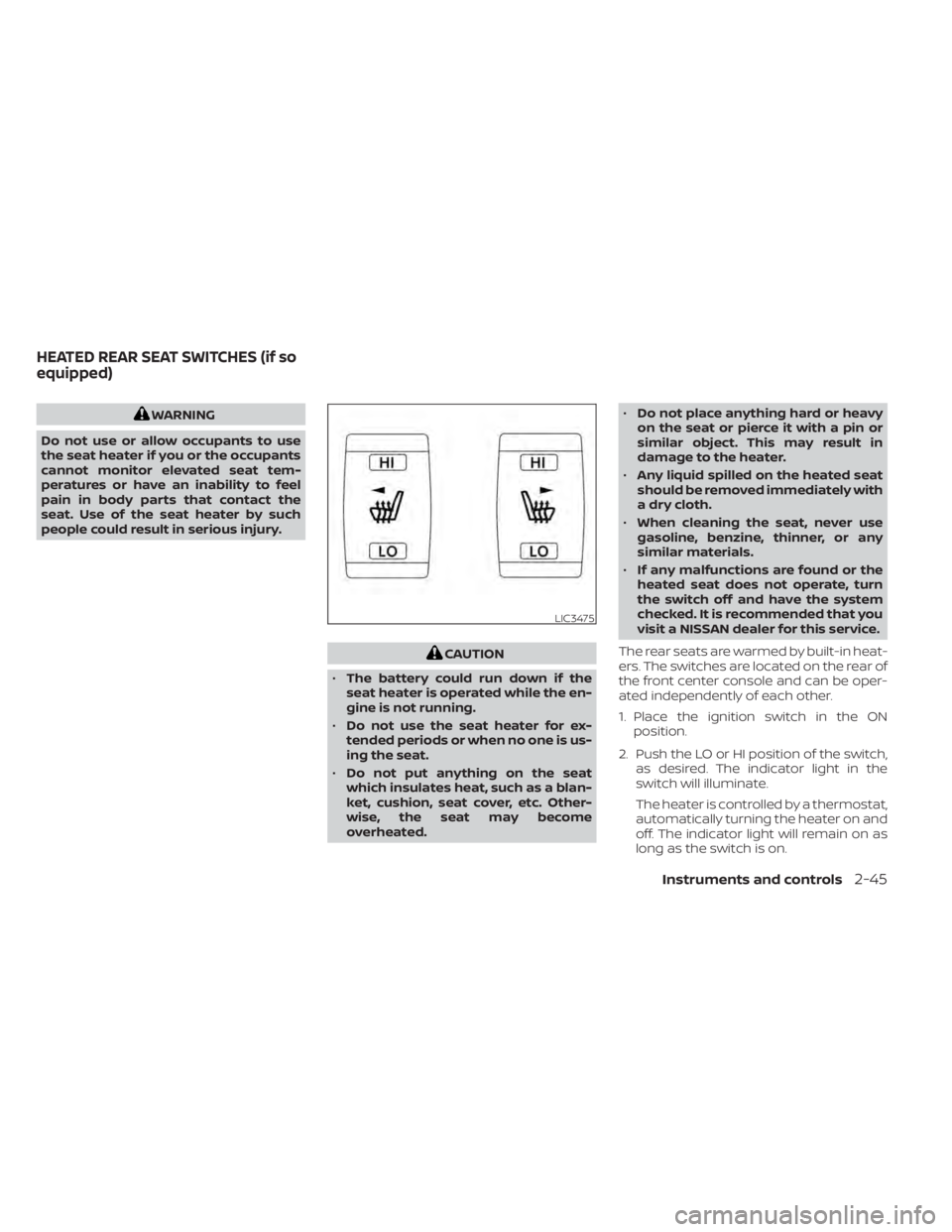 NISSAN MURANO 2021  Owner´s Manual WARNING
Do not use or allow occupants to use
the seat heater if you or the occupants
cannot monitor elevated seat tem-
peratures or have an inability to feel
pain in body parts that contact the
seat. 